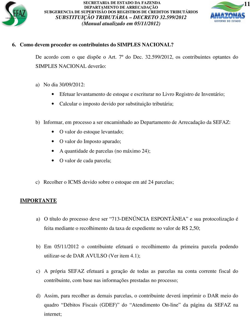 substituição tributária; b) Informar, em processo a ser encaminhado ao Departamento de Arrecadação da SEFAZ: O valor do estoque levantado; O valor do Imposto apurado; A quantidade de parcelas (no