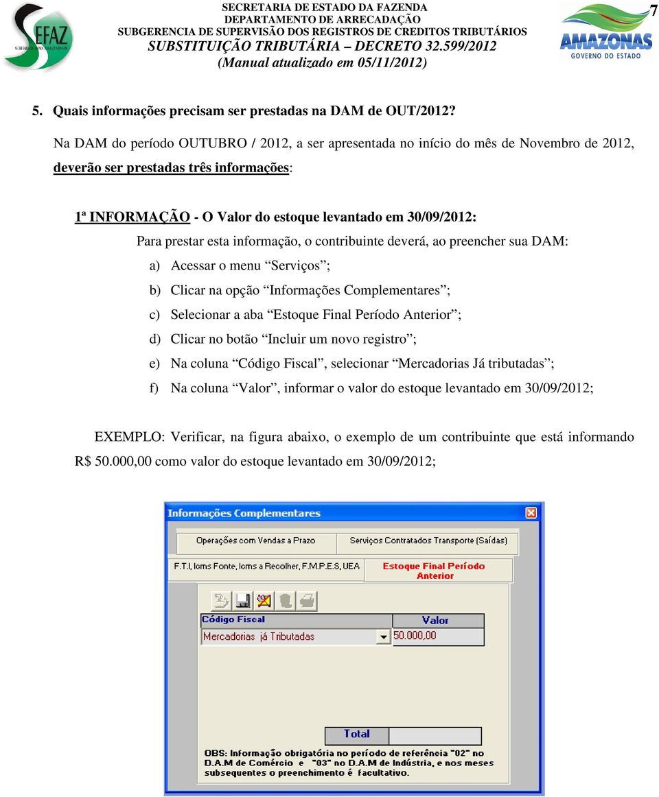 prestar esta informação, o contribuinte deverá, ao preencher sua DAM: a) Acessar o menu Serviços ; b) Clicar na opção Informações Complementares ; c) Selecionar a aba Estoque Final Período Anterior