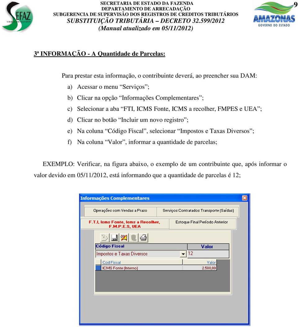 novo registro ; e) Na coluna Código Fiscal, selecionar Impostos e Taxas Diversos ; f) Na coluna Valor, informar a quantidade de parcelas; EXEMPLO: