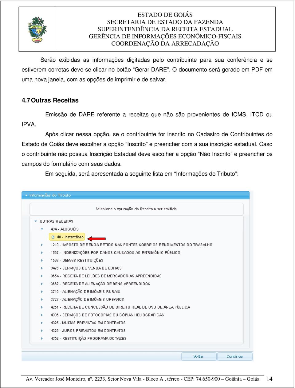 Após clicar nessa opção, se o contribuinte for inscrito no Cadastro de Contribuintes do Estado de Goiás deve escolher a opção Inscrito e preencher com a sua inscrição estadual.