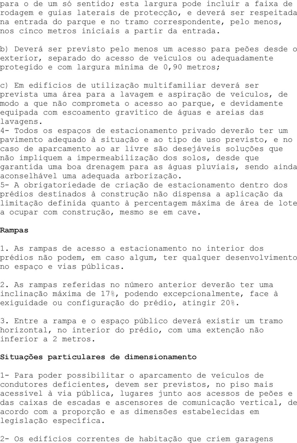 b) Deverá ser previsto pelo menos um acesso para peões desde o exterior, separado do acesso de veículos ou adequadamente protegido e com largura mínima de 0,90 metros; c) Em edifícios de utilização