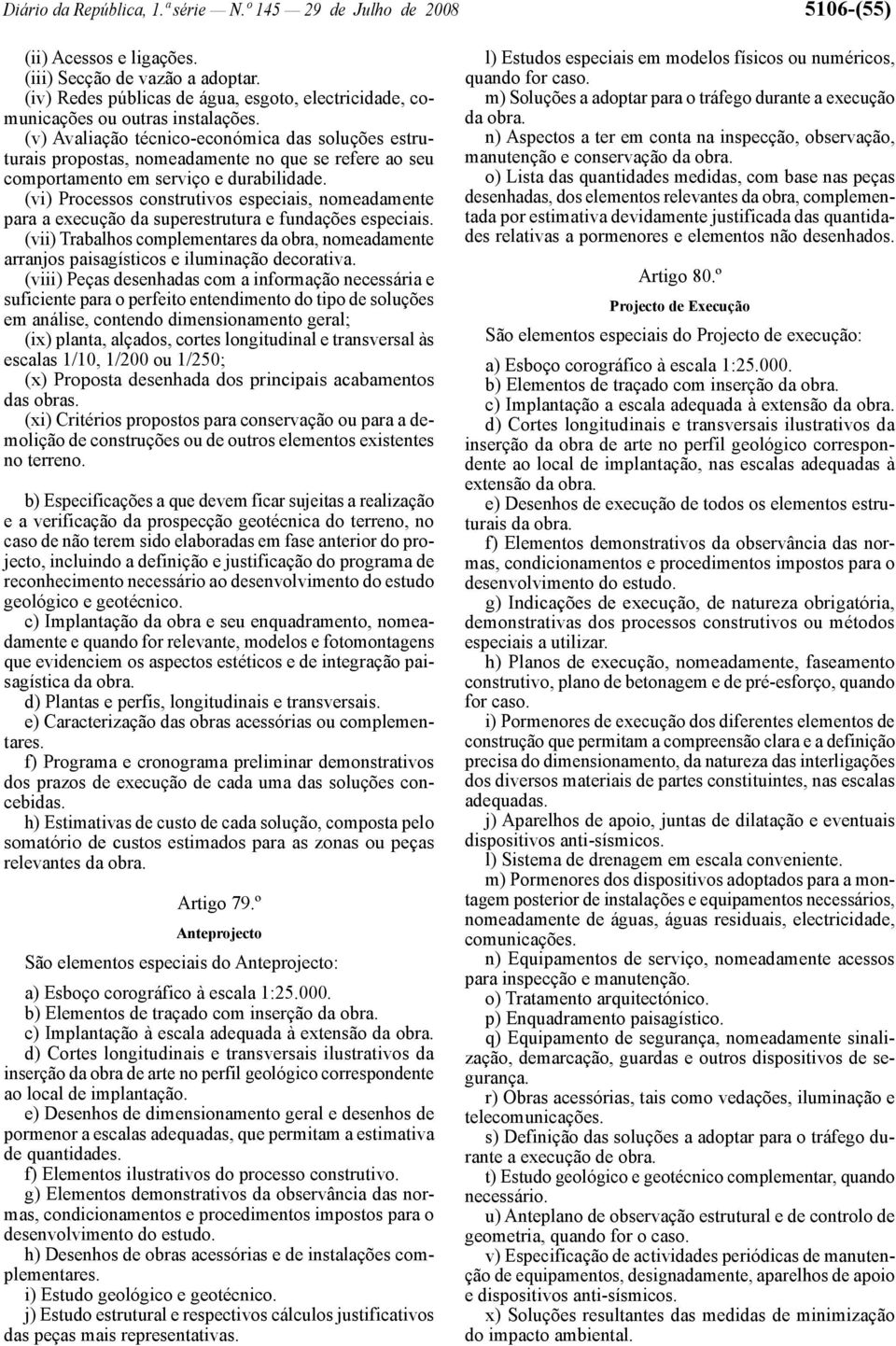 (v) Avaliação técnico -económica das soluções estruturais propostas, nomeadamente no que se refere ao seu comportamento em serviço e durabilidade.