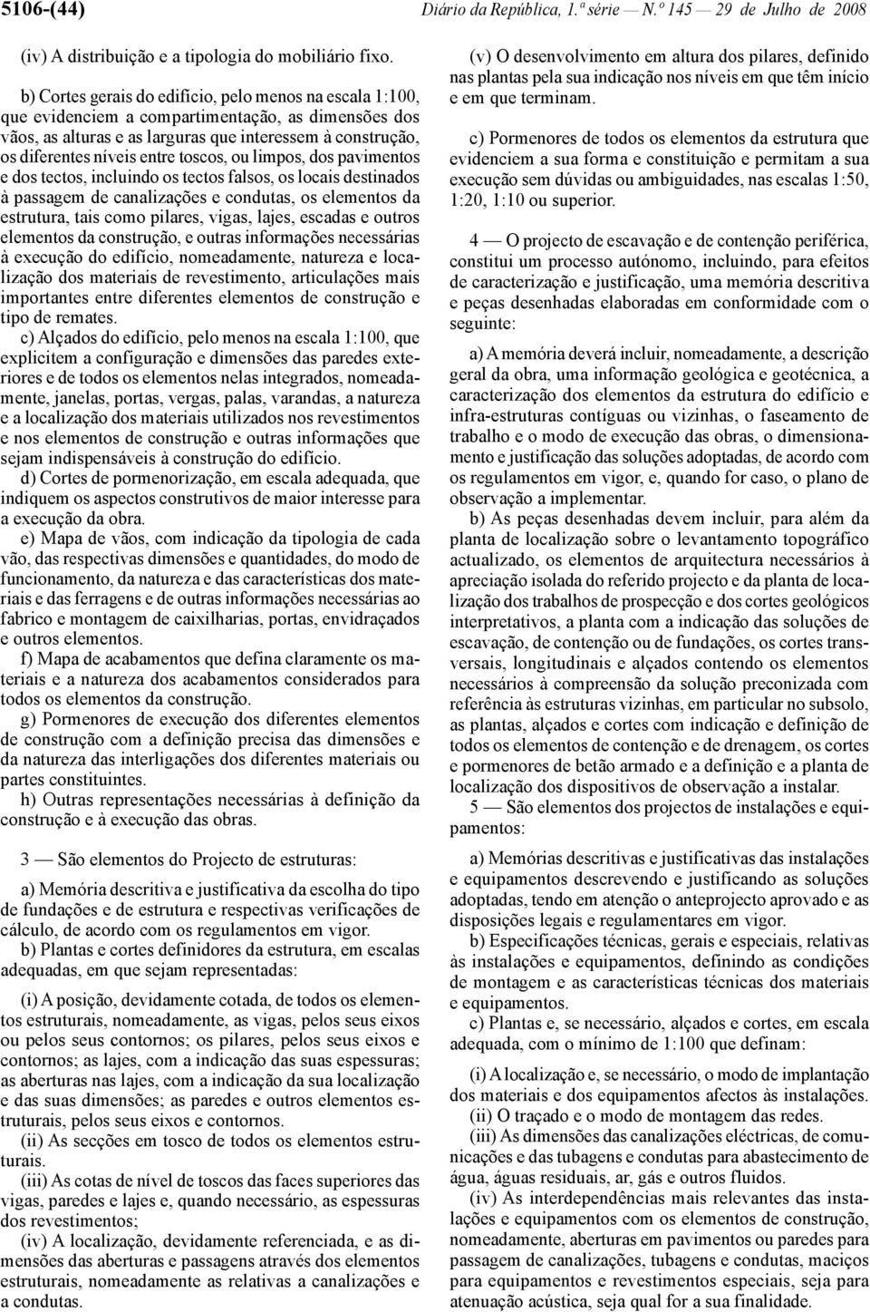 toscos, ou limpos, dos pavimentos e dos tectos, incluindo os tectos falsos, os locais destinados à passagem de canalizações e condutas, os elementos da estrutura, tais como pilares, vigas, lajes,