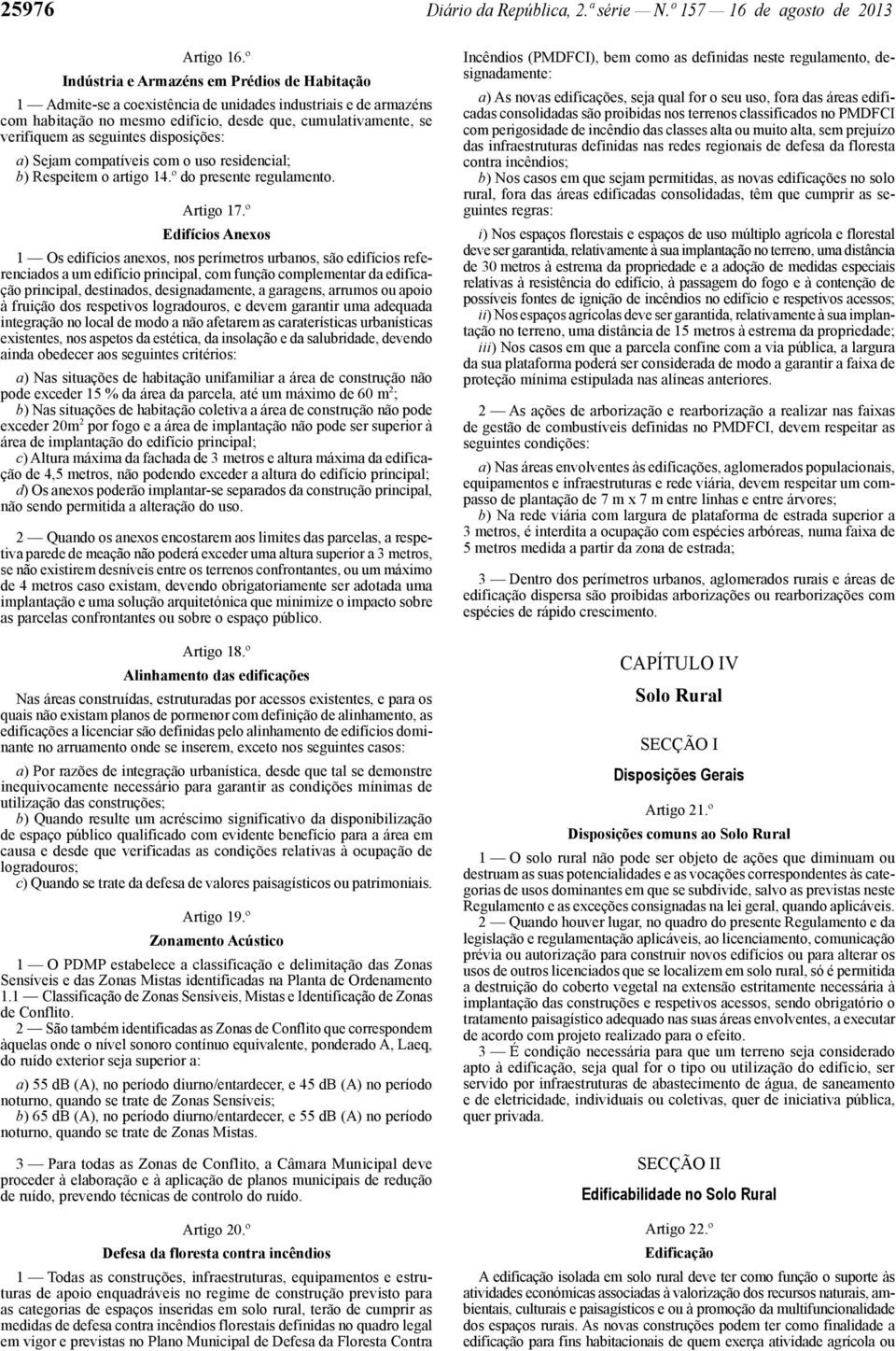 seguintes disposições: a) Sejam compatíveis com o uso residencial; b) Respeitem o artigo 14.º do presente regulamento. Artigo 17.