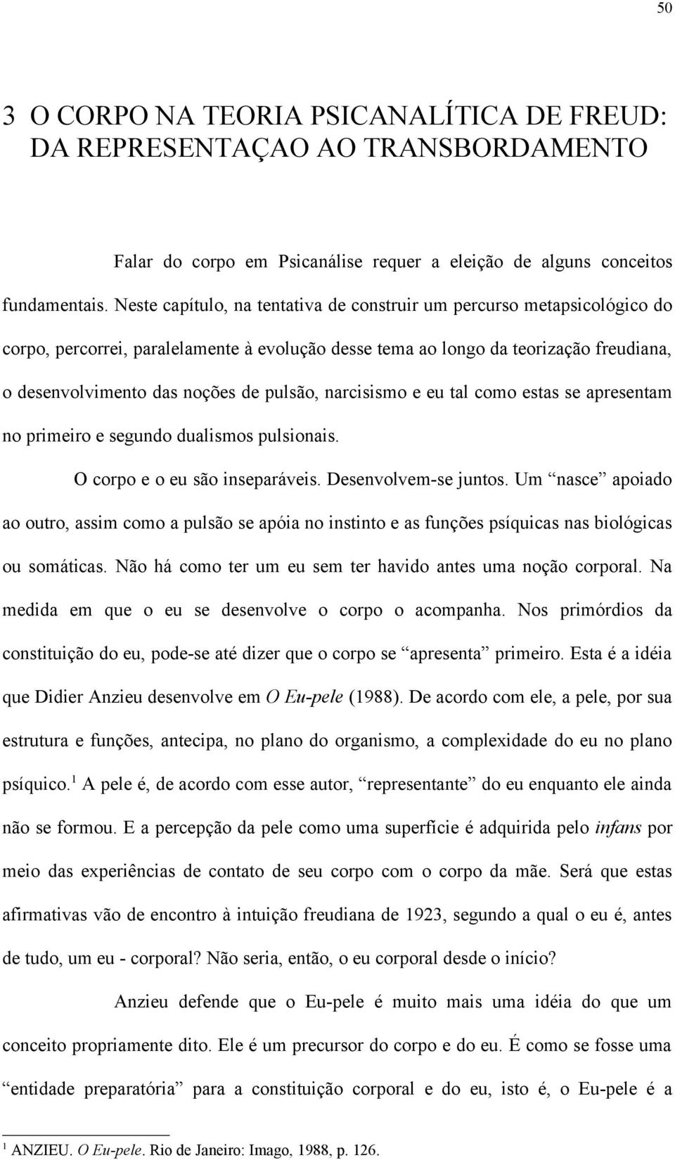 pulsão, narcisismo e eu tal como estas se apresentam no primeiro e segundo dualismos pulsionais. O corpo e o eu são inseparáveis. Desenvolvem-se juntos.