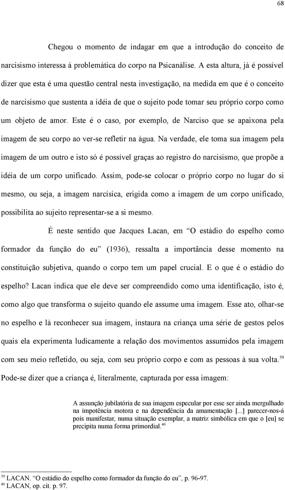 como um objeto de amor. Este é o caso, por exemplo, de Narciso que se apaixona pela imagem de seu corpo ao ver-se refletir na água.