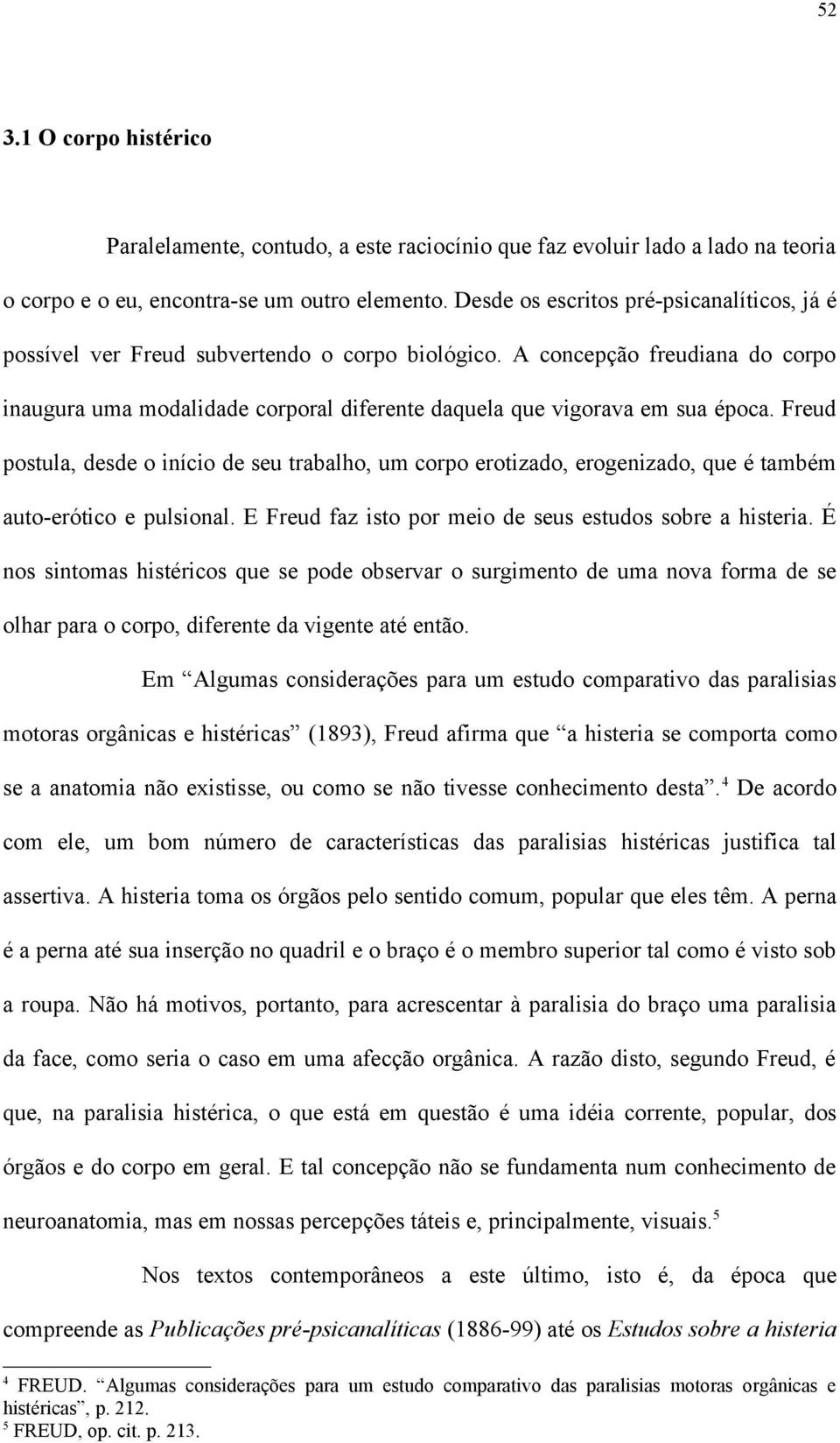 A concepção freudiana do corpo inaugura uma modalidade corporal diferente daquela que vigorava em sua época.