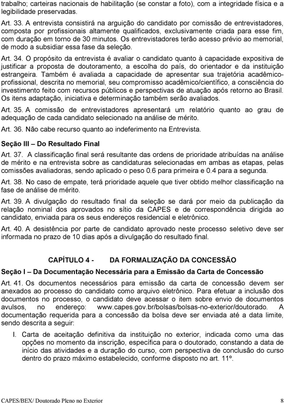 minutos. Os entrevistadores terão acesso prévio ao memorial, de modo a subsidiar essa fase da seleção. Art. 34.