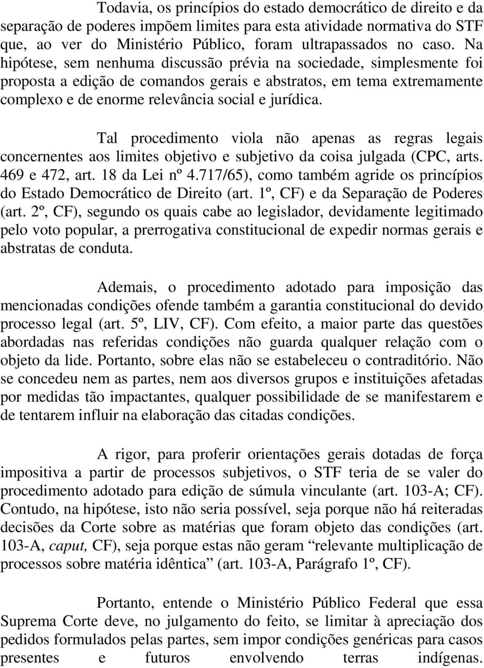 Tal procedimento viola não apenas as regras legais concernentes aos limites objetivo e subjetivo da coisa julgada (CPC, arts. 469 e 472, art. 18 da Lei nº 4.