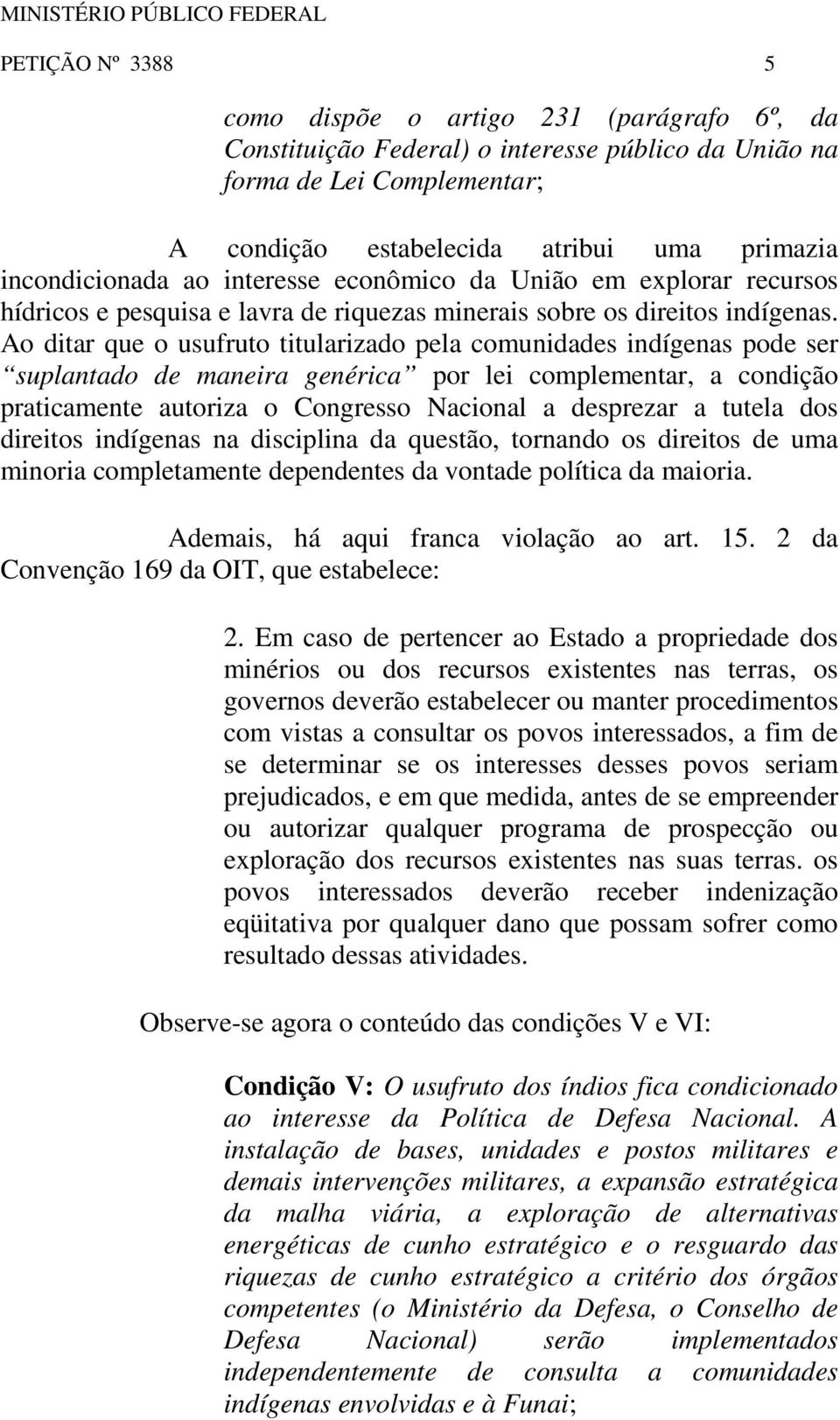 Ao ditar que o usufruto titularizado pela comunidades indígenas pode ser suplantado de maneira genérica por lei complementar, a condição praticamente autoriza o Congresso Nacional a desprezar a