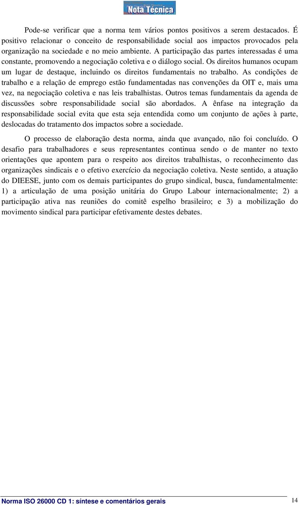 A participação das partes interessadas é uma constante, promovendo a negociação coletiva e o diálogo social.