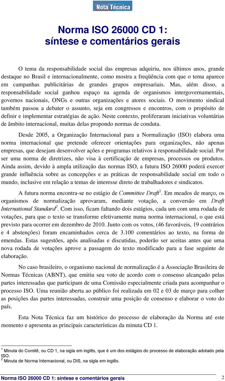 Mas, além disso, a responsabilidade social ganhou espaço na agenda de organismos intergovernamentais, governos nacionais, ONGs e outras organizações e atores sociais.