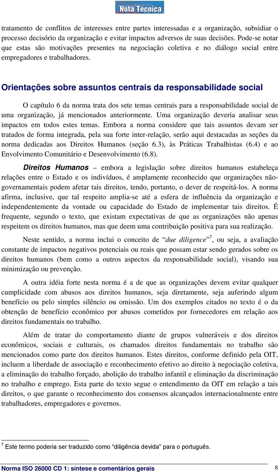 Orientações sobre assuntos centrais da responsabilidade social O capítulo 6 da norma trata dos sete temas centrais para a responsabilidade social de uma organização, já mencionados anteriormente.