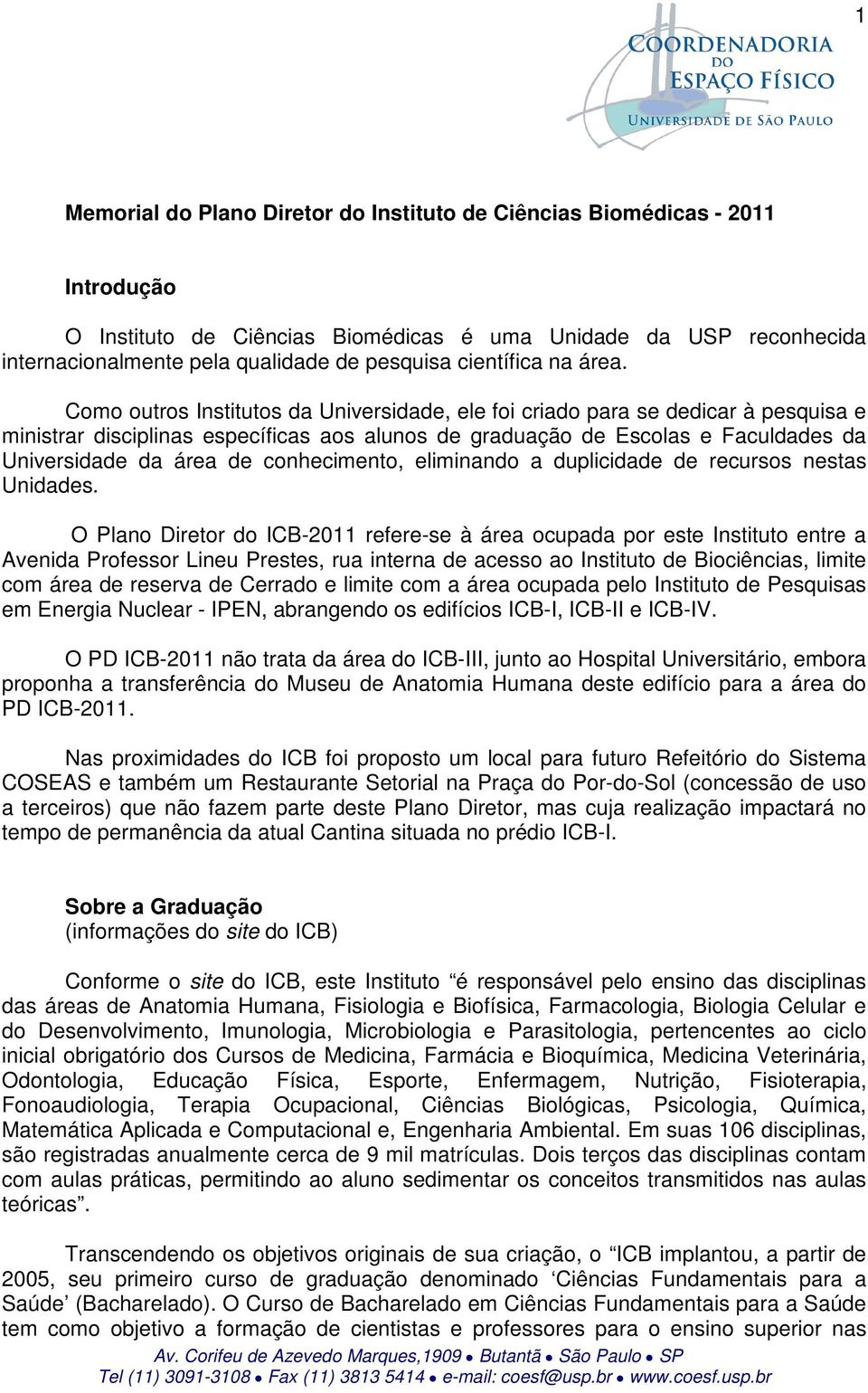 Como outros Institutos da Universidade, ele foi criado para se dedicar à pesquisa e ministrar disciplinas específicas aos alunos de graduação de Escolas e Faculdades da Universidade da área de