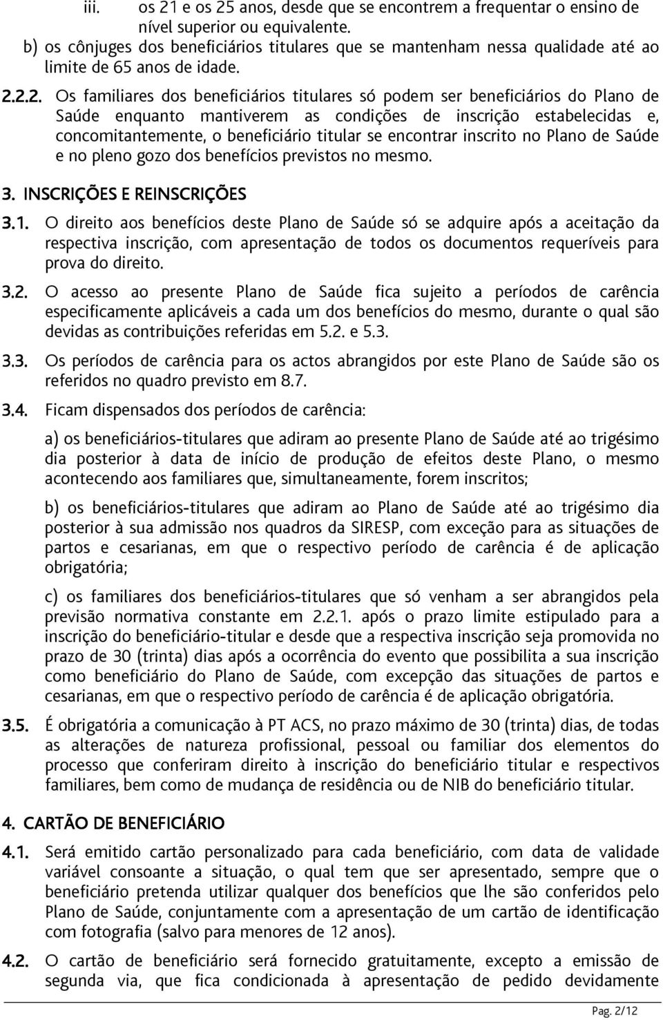 2.2. Os familiares dos beneficiários titulares só podem ser beneficiários do Plano de Saúde enquanto mantiverem as condições de inscrição estabelecidas e, concomitantemente, o beneficiário titular se