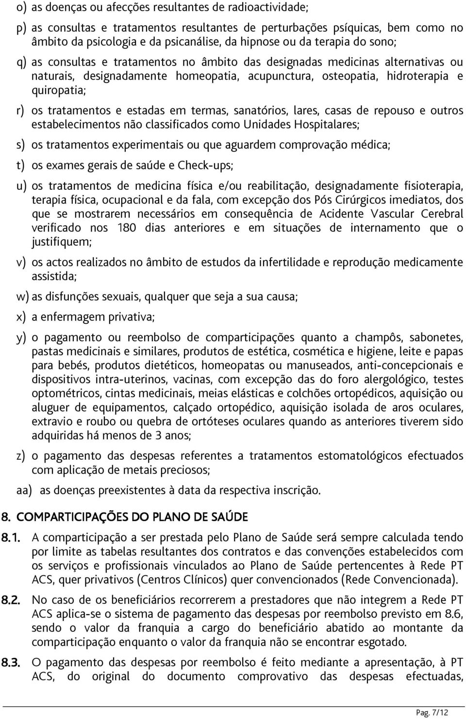 tratamentos e estadas em termas, sanatórios, lares, casas de repouso e outros estabelecimentos não classificados como Unidades Hospitalares; s) os tratamentos experimentais ou que aguardem