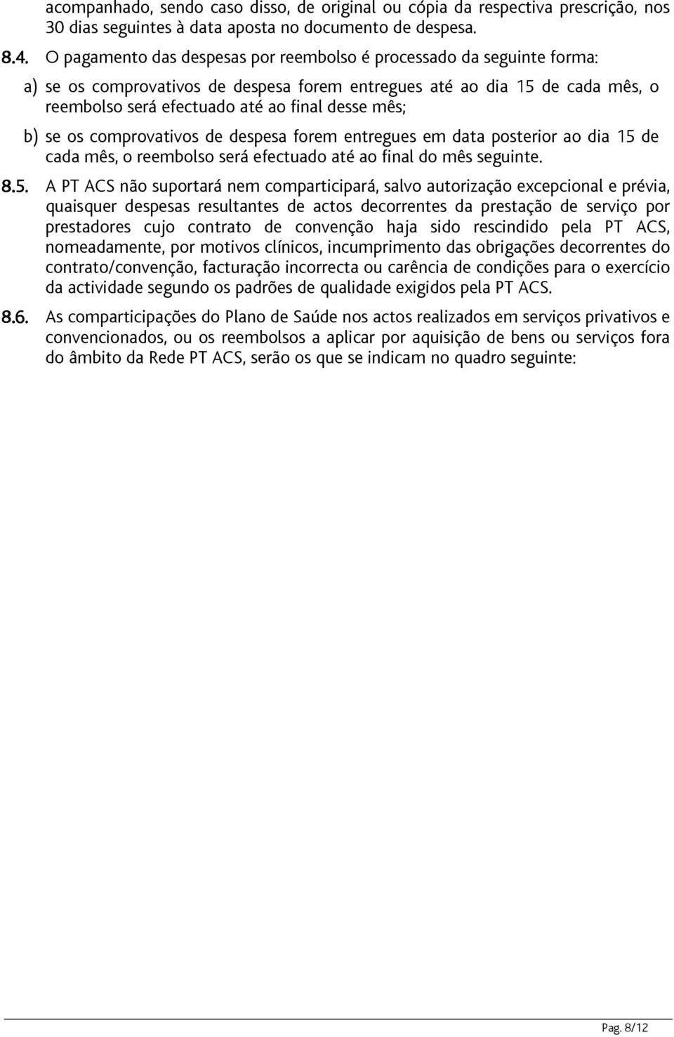 b) se os comprovativos de despesa forem entregues em data posterior ao dia 15 