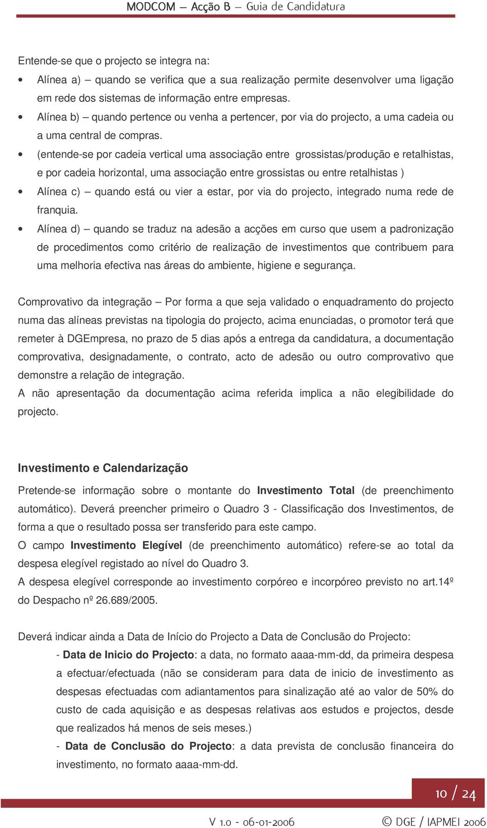 (entende-se por cadeia vertical uma associação entre grossistas/produção e retalhistas, e por cadeia horizontal, uma associação entre grossistas ou entre retalhistas ) Alínea c) quando está ou vier a