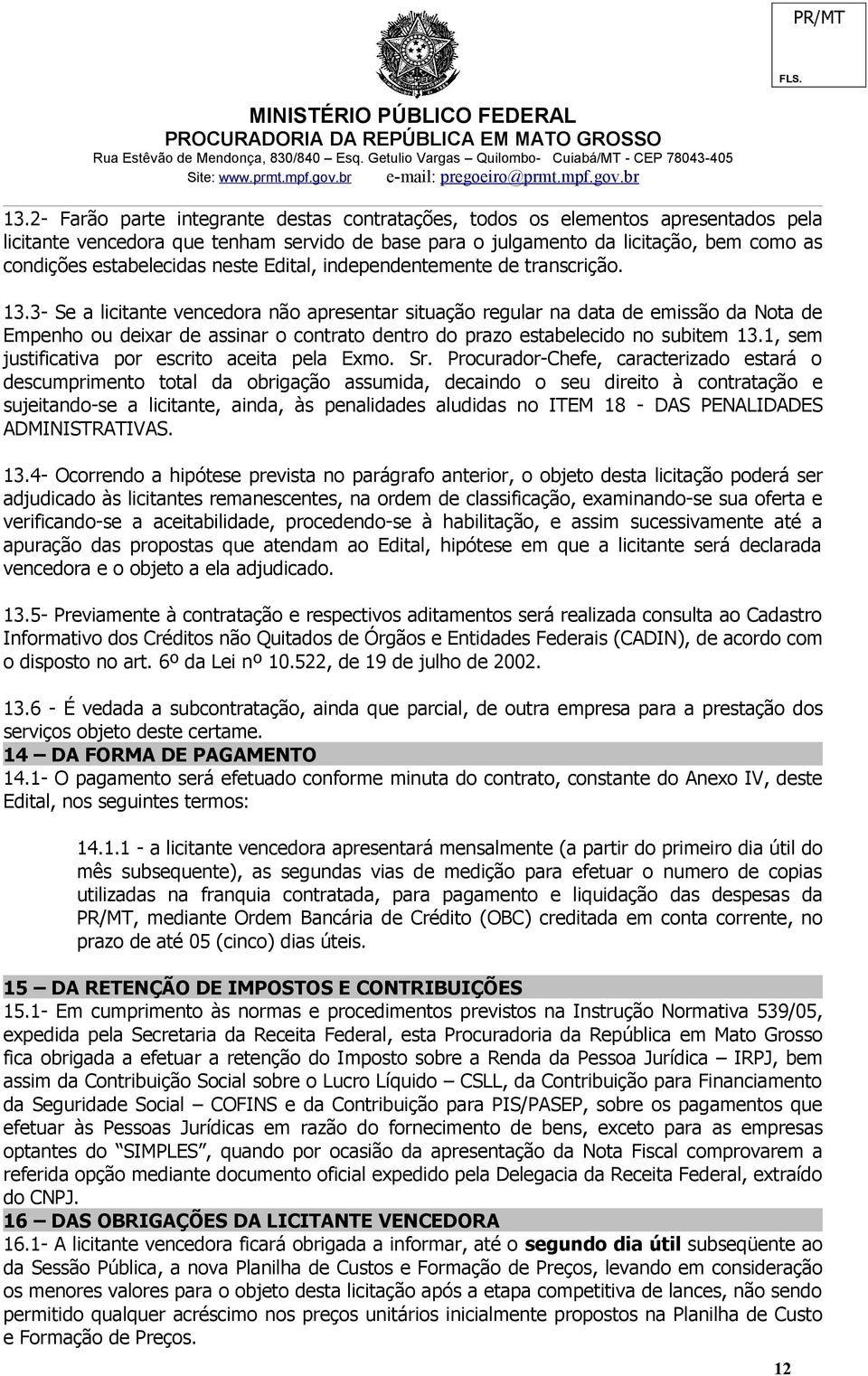 3- Se a licitante vencedora não apresentar situação regular na data de emissão da Nota de Empenho ou deixar de assinar o contrato dentro do prazo estabelecido no subitem 13.