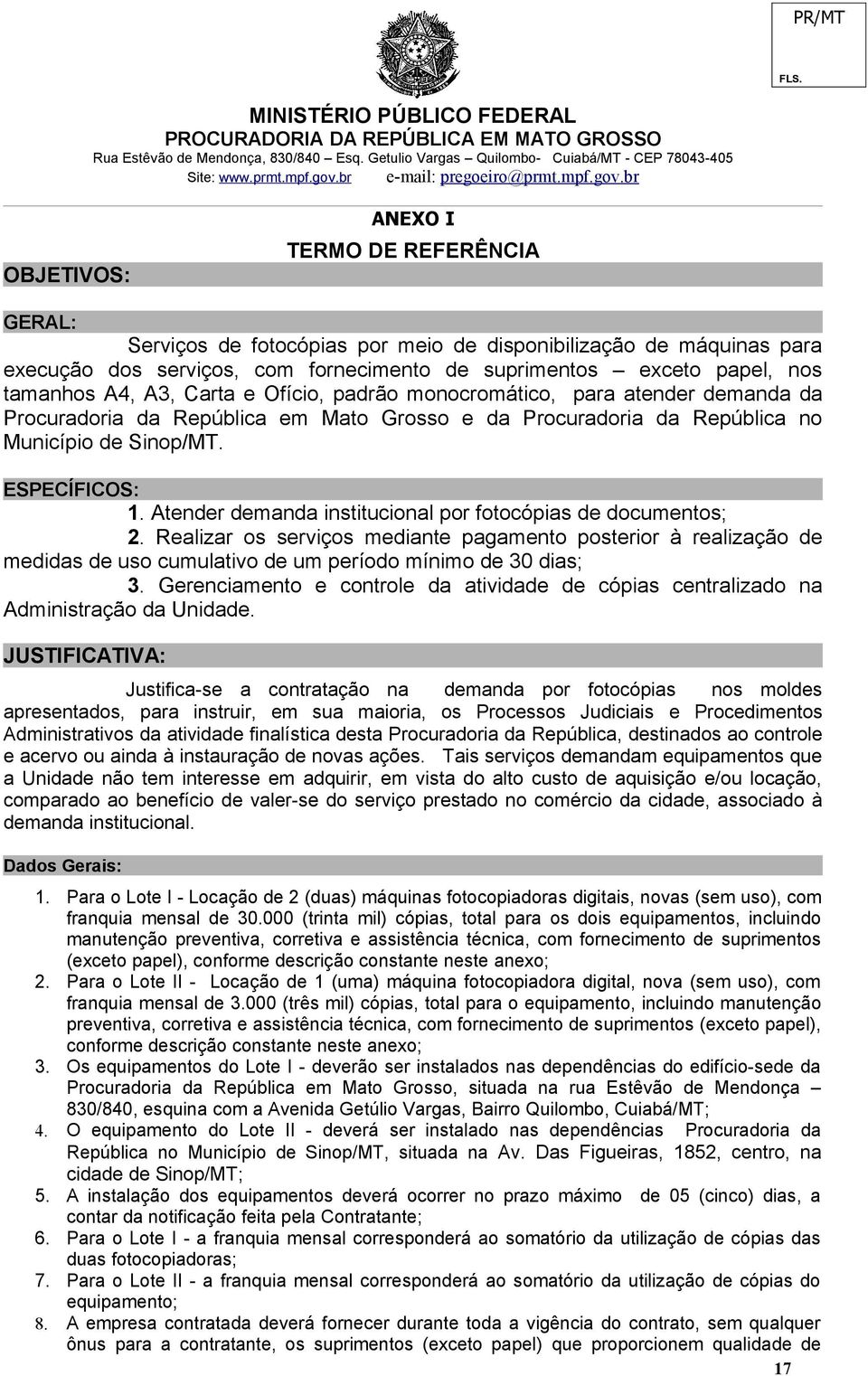 Atender demanda institucional por fotocópias de documentos; 2. Realizar os serviços mediante pagamento posterior à realização de medidas de uso cumulativo de um período mínimo de 30 dias; 3.