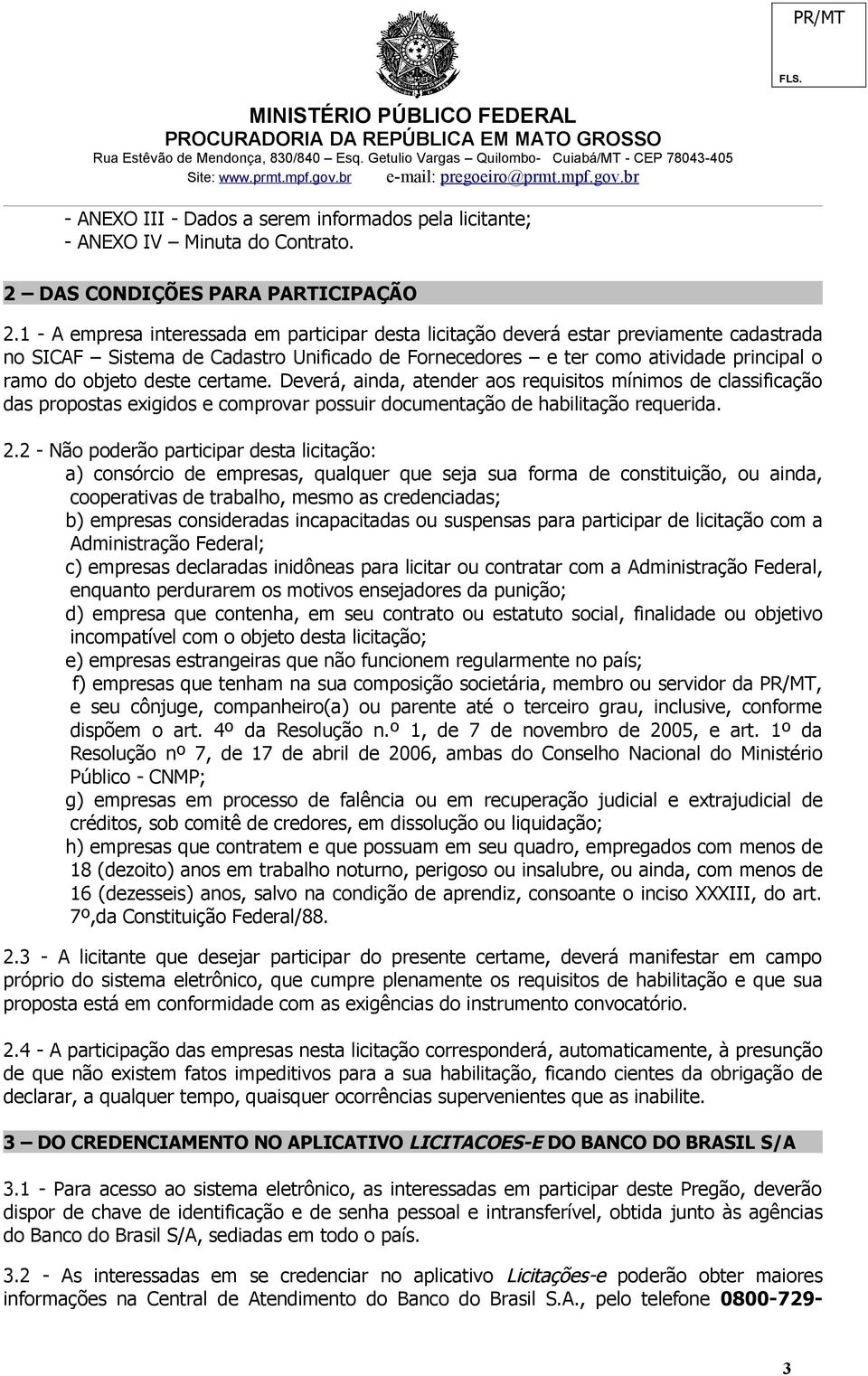 deste certame. Deverá, ainda, atender aos requisitos mínimos de classificação das propostas exigidos e comprovar possuir documentação de habilitação requerida. 2.