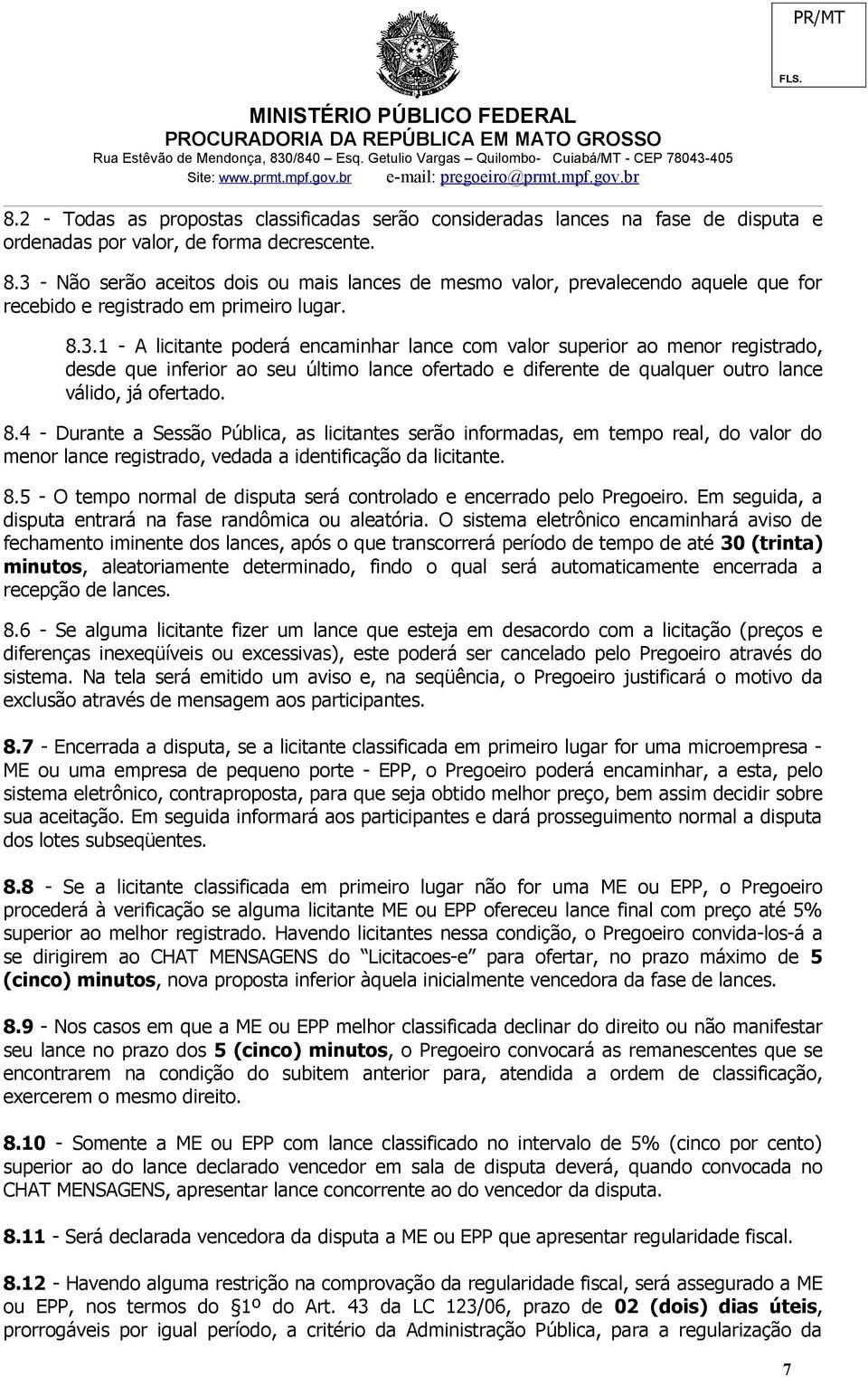 8.4 - Durante a Sessão Pública, as licitantes serão informadas, em tempo real, do valor do menor lance registrado, vedada a identificação da licitante. 8.