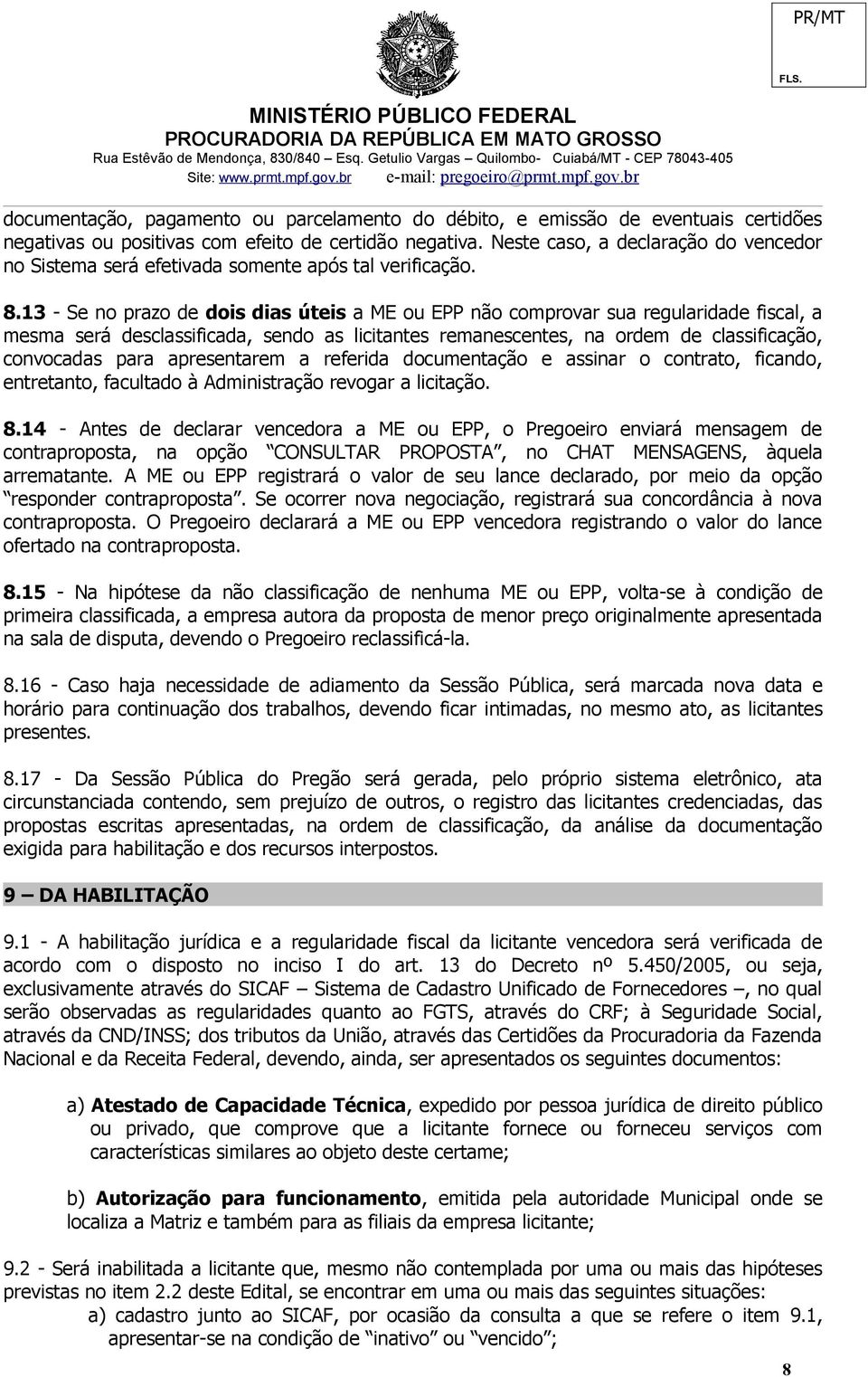 13 - Se no prazo de dois dias úteis a ME ou EPP não comprovar sua regularidade fiscal, a mesma será desclassificada, sendo as licitantes remanescentes, na ordem de classificação, convocadas para