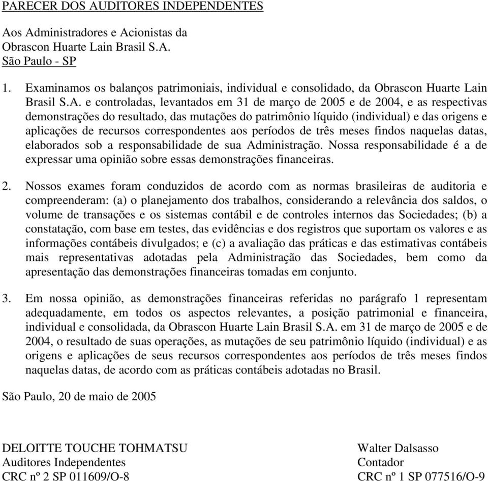 e controladas, levantados em 31 de março de 2005 e de 2004, e as respectivas demonstrações do resultado, das mutações do patrimônio líquido (individual) e das origens e aplicações de recursos