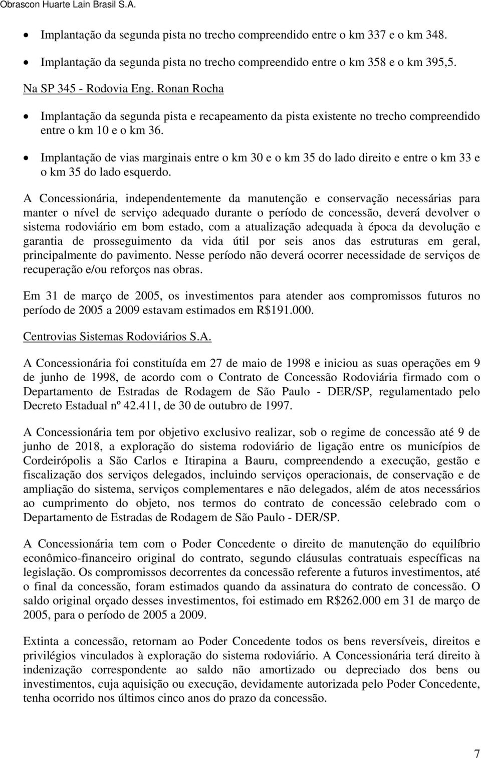 Implantação de vias marginais entre o km 30 e o km 35 do lado direito e entre o km 33 e o km 35 do lado esquerdo.