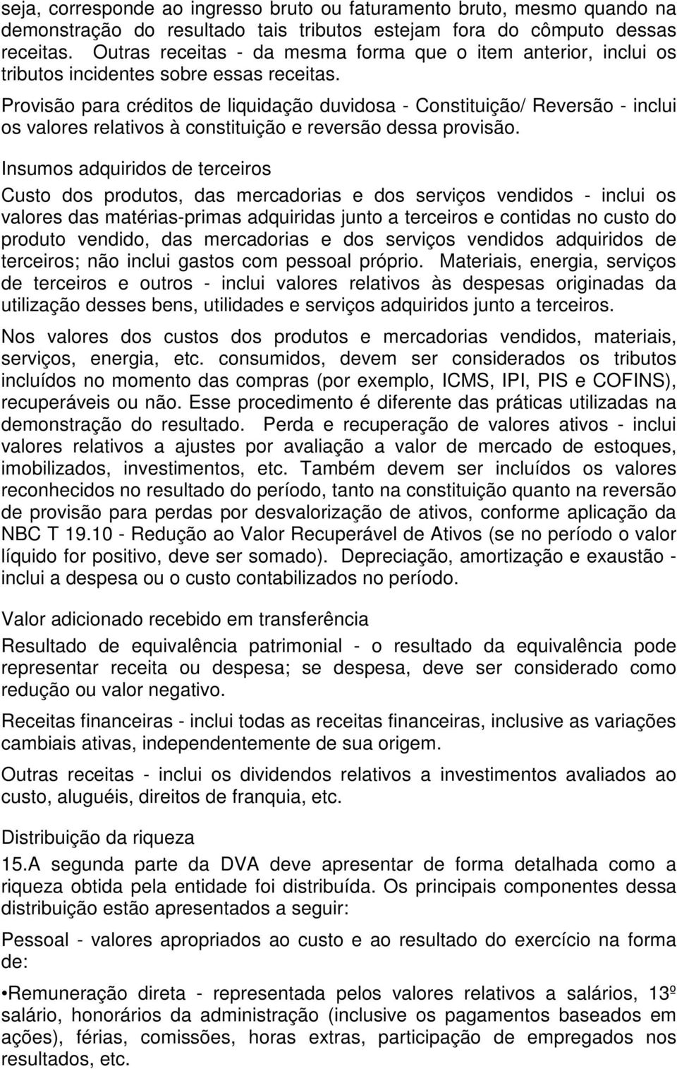 Provisão para créditos de liquidação duvidosa - Constituição/ Reversão - inclui os valores relativos à constituição e reversão dessa provisão.