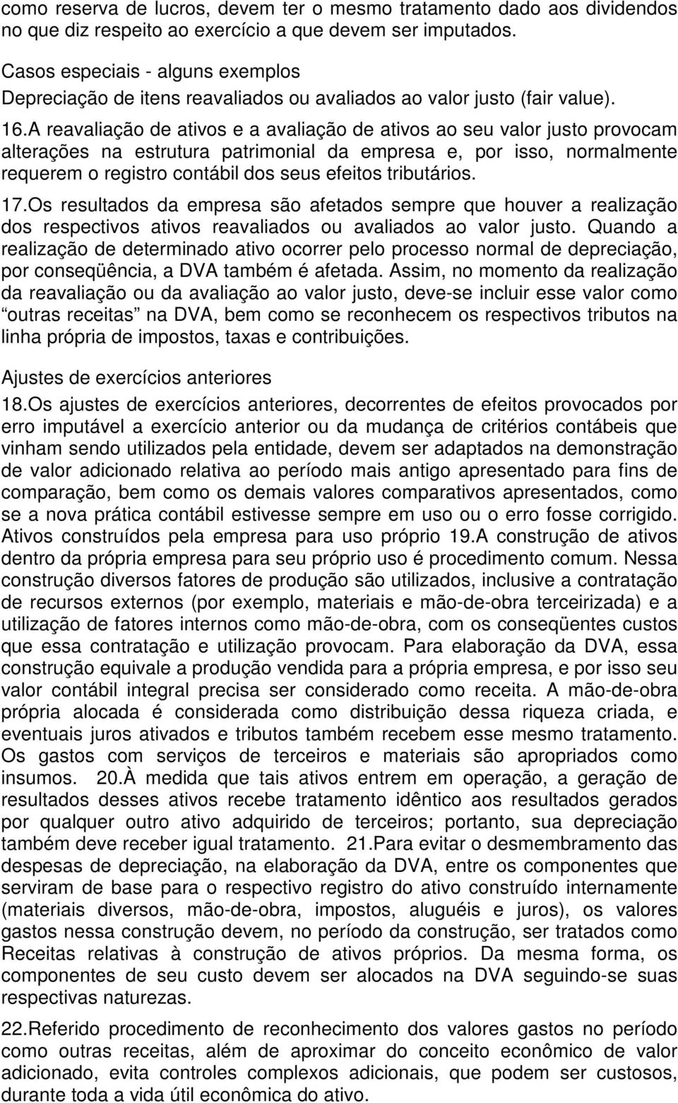 A reavaliação de ativos e a avaliação de ativos ao seu valor justo provocam alterações na estrutura patrimonial da empresa e, por isso, normalmente requerem o registro contábil dos seus efeitos