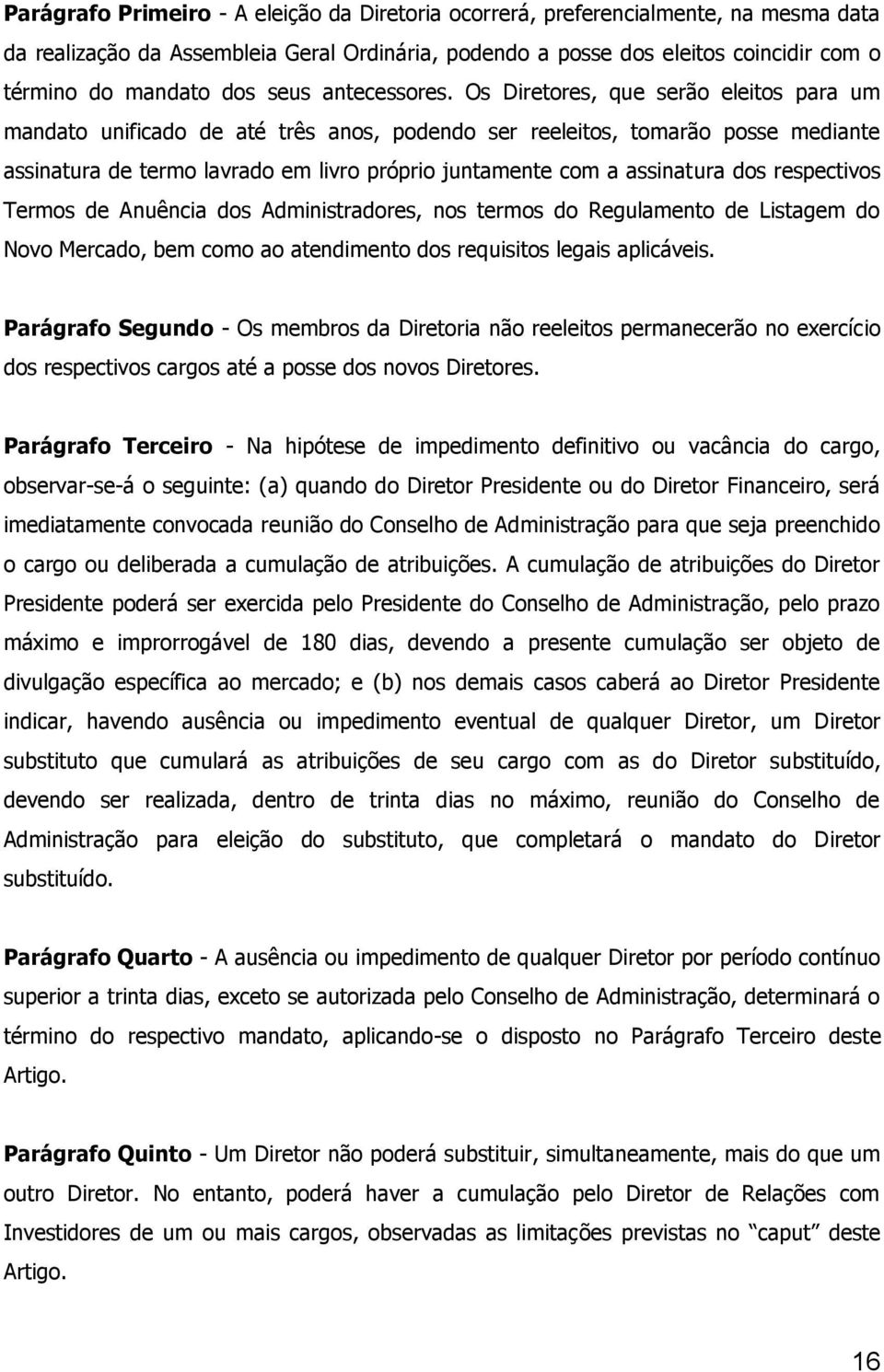 Os Diretores, que serão eleitos para um mandato unificado de até três anos, podendo ser reeleitos, tomarão posse mediante assinatura de termo lavrado em livro próprio juntamente com a assinatura dos