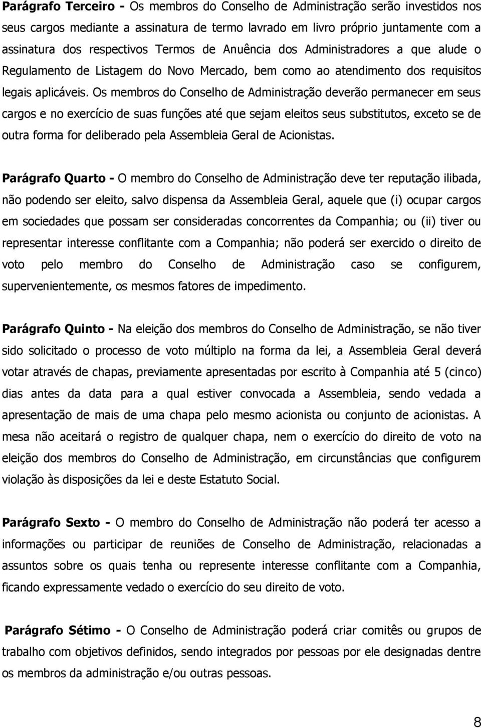 Os membros do Conselho de Administração deverão permanecer em seus cargos e no exercício de suas funções até que sejam eleitos seus substitutos, exceto se de outra forma for deliberado pela