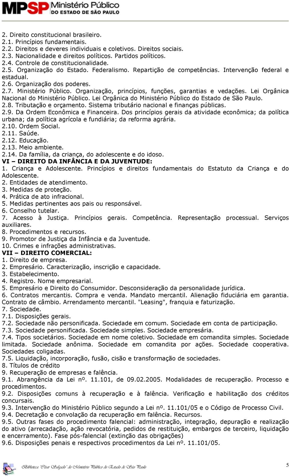 Organização, princípios, funções, garantias e vedações. Lei Orgânica Nacional do Ministério Público. Lei Orgânica do Ministério Público do Estado de São Paulo. 2.8. Tributação e orçamento.