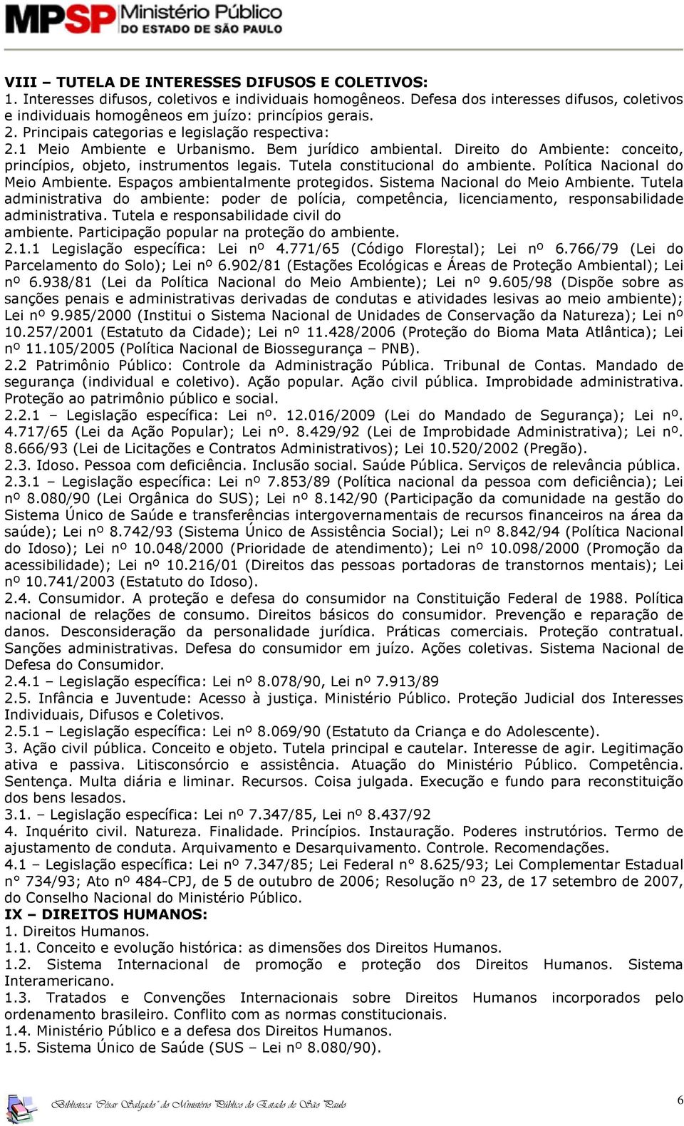 Tutela constitucional do ambiente. Política Nacional do Meio Ambiente. Espaços ambientalmente protegidos. Sistema Nacional do Meio Ambiente.