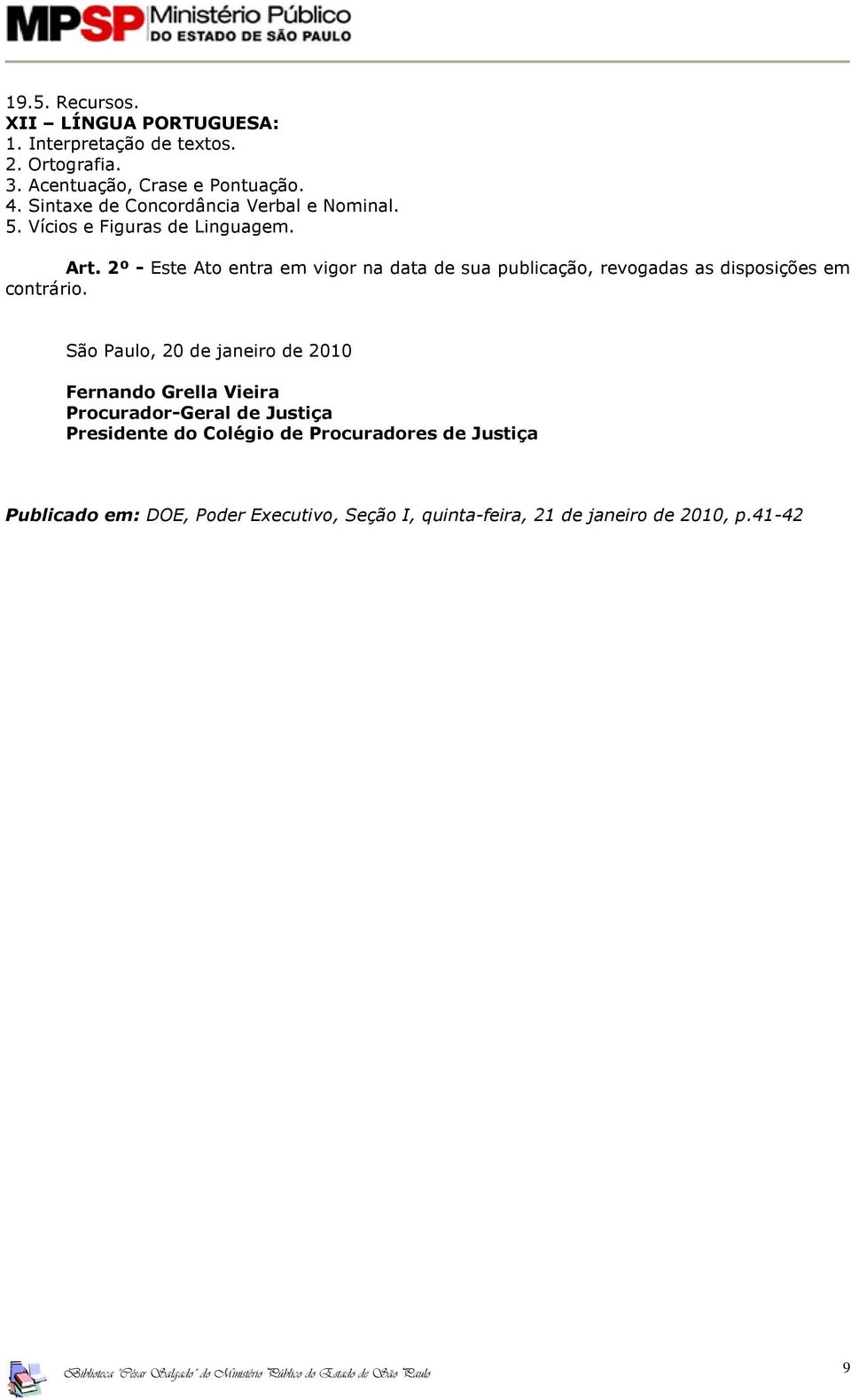 2º - Este Ato entra em vigor na data de sua publicação, revogadas as disposições em contrário.