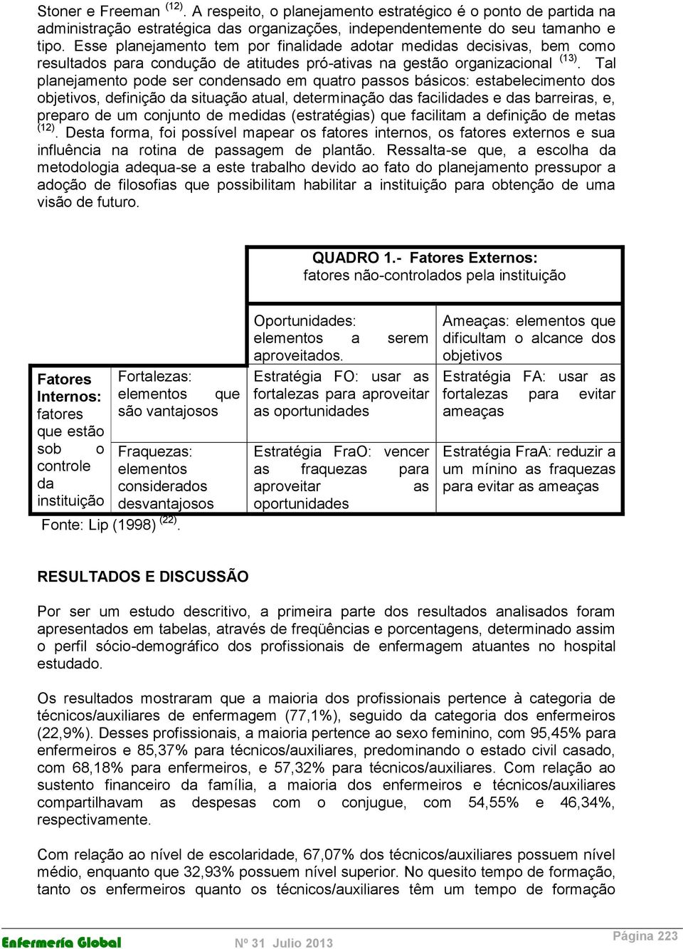 Tal planejamento pode ser condensado em quatro passos básicos: estabelecimento dos objetivos, definição da situação atual, determinação das facilidades e das barreiras, e, preparo de um conjunto de