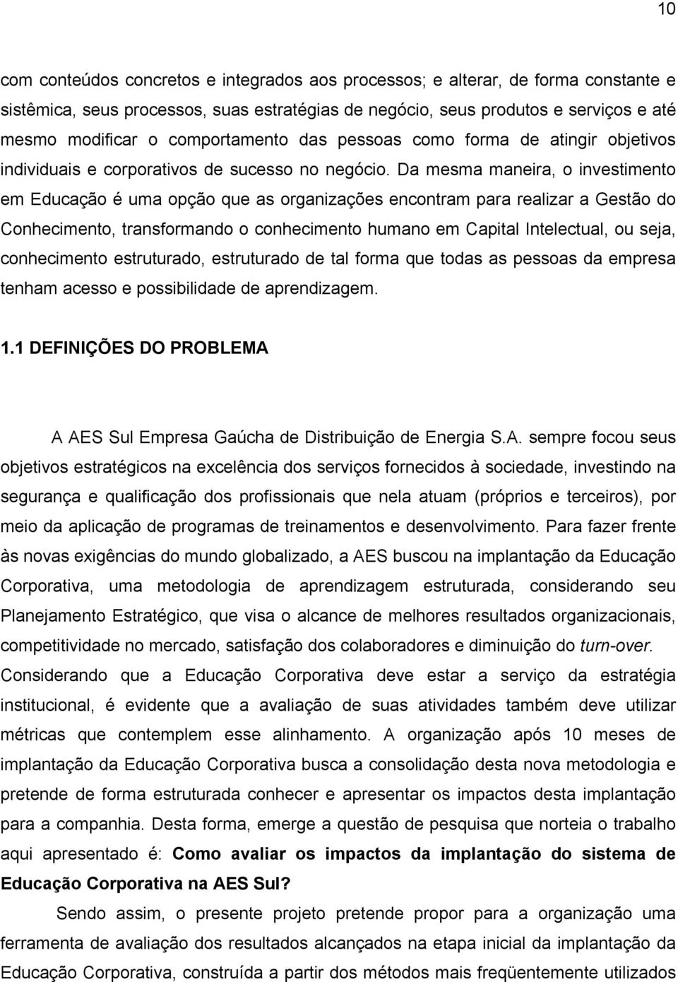 Da mesma maneira, o investimento em Educação é uma opção que as organizações encontram para realizar a Gestão do Conhecimento, transformando o conhecimento humano em Capital Intelectual, ou seja,