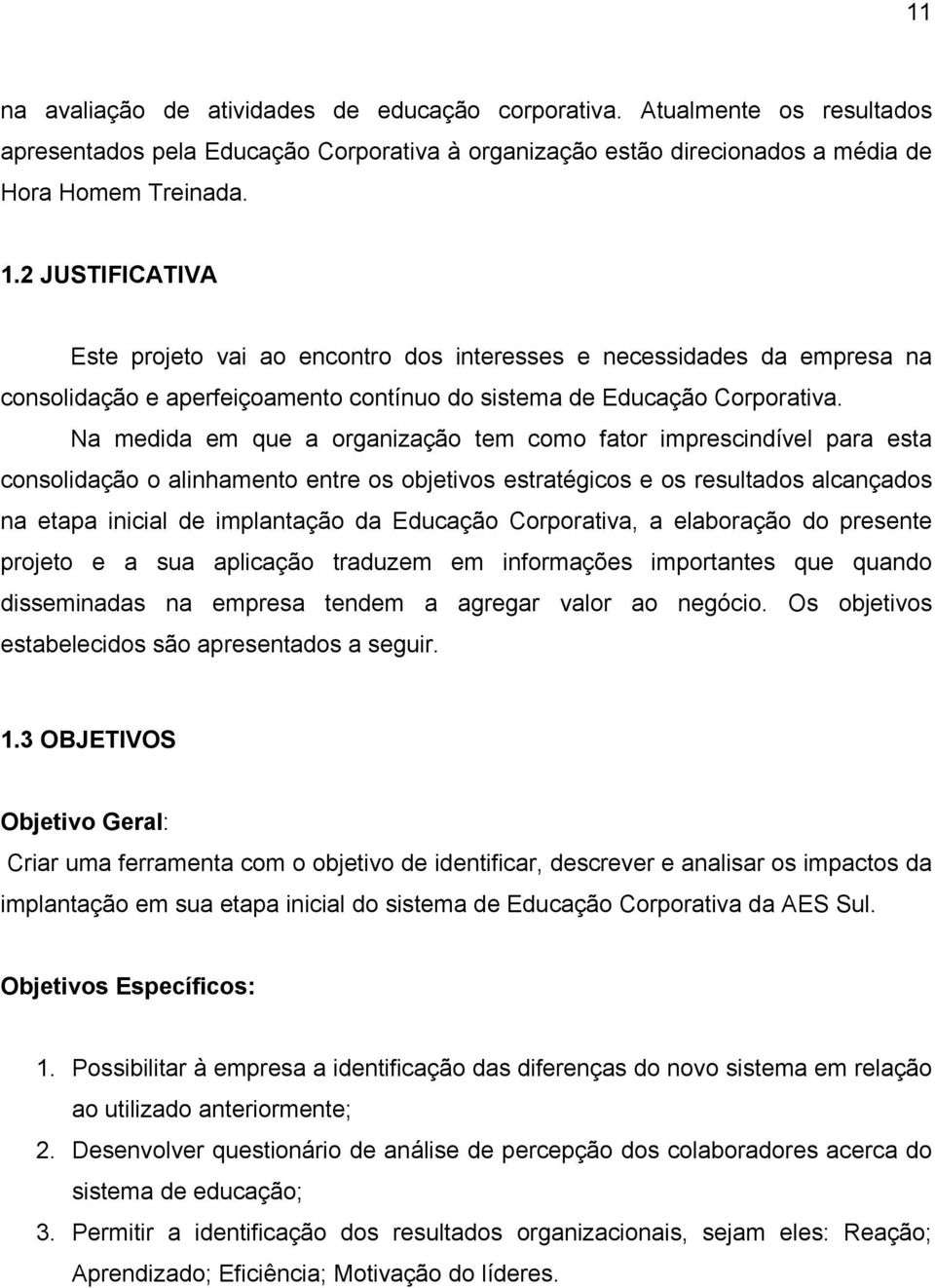 Na medida em que a organização tem como fator imprescindível para esta consolidação o alinhamento entre os objetivos estratégicos e os resultados alcançados na etapa inicial de implantação da