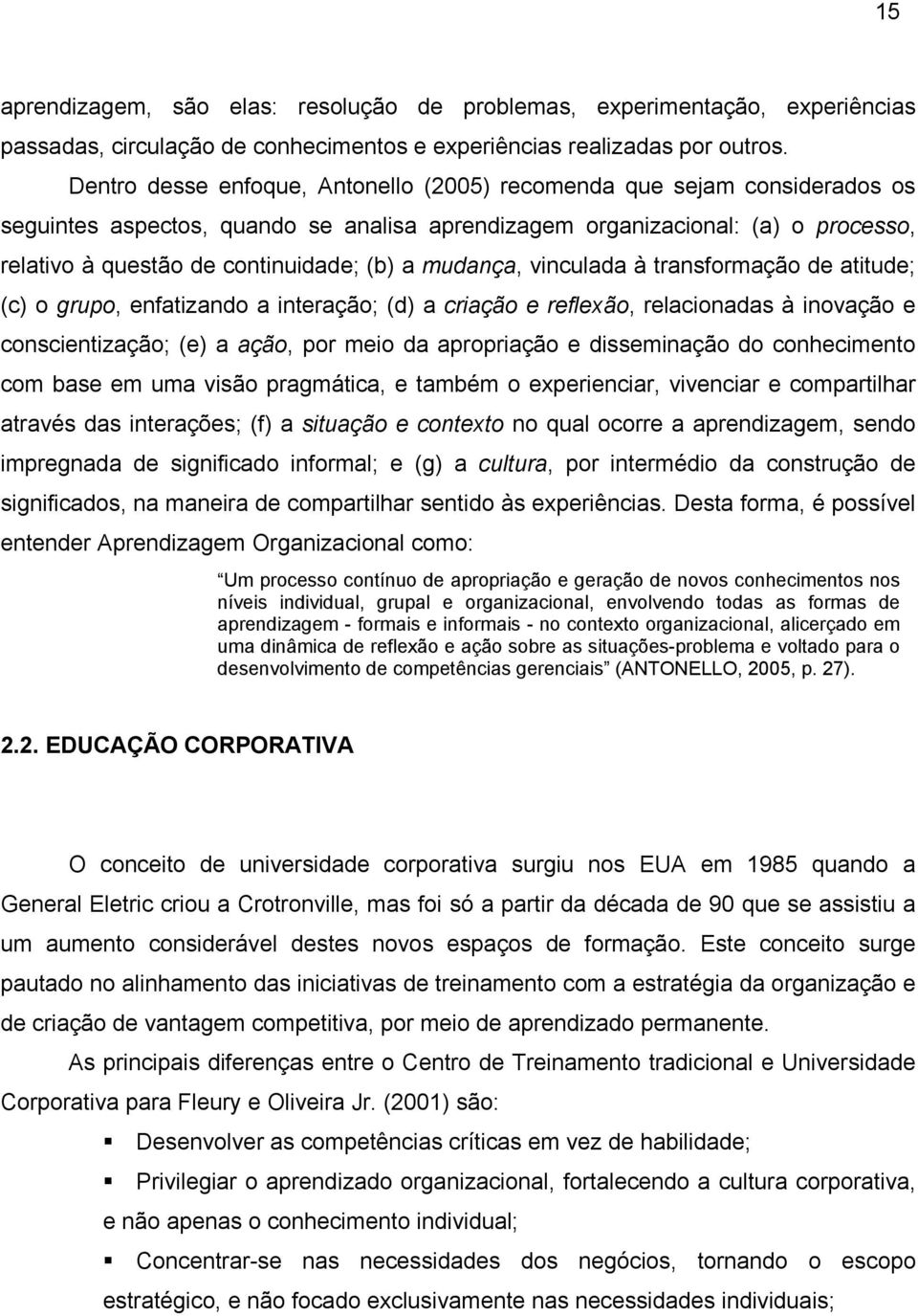 mudança, vinculada à transformação de atitude; (c) o grupo, enfatizando a interação; (d) a criação e reflexão, relacionadas à inovação e conscientização; (e) a ação, por meio da apropriação e