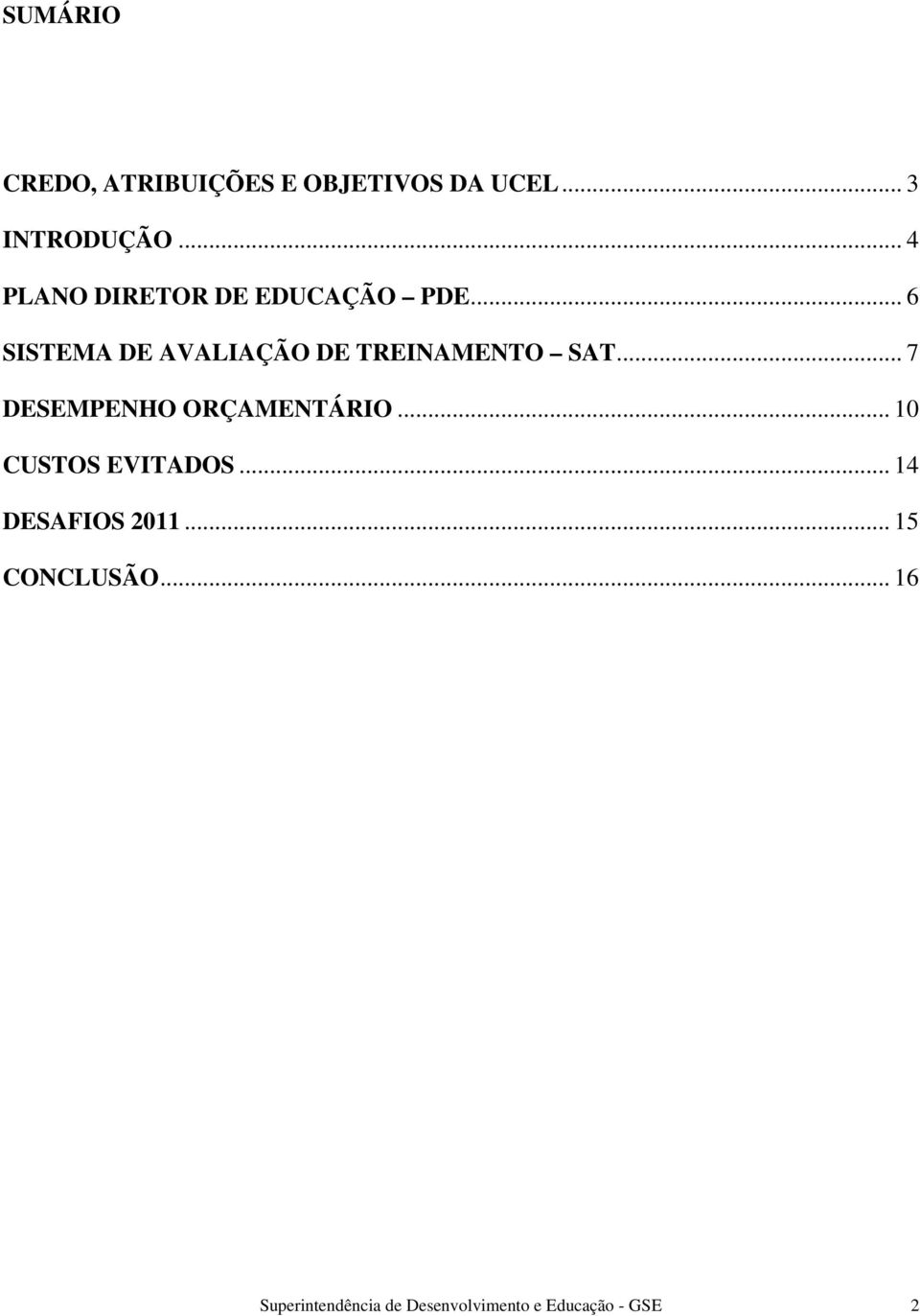 .. 6 SISTEMA DE AVALIAÇÃO DE TREINAMENTO SAT... 7 DESEMPENHO ORÇAMENTÁRIO.