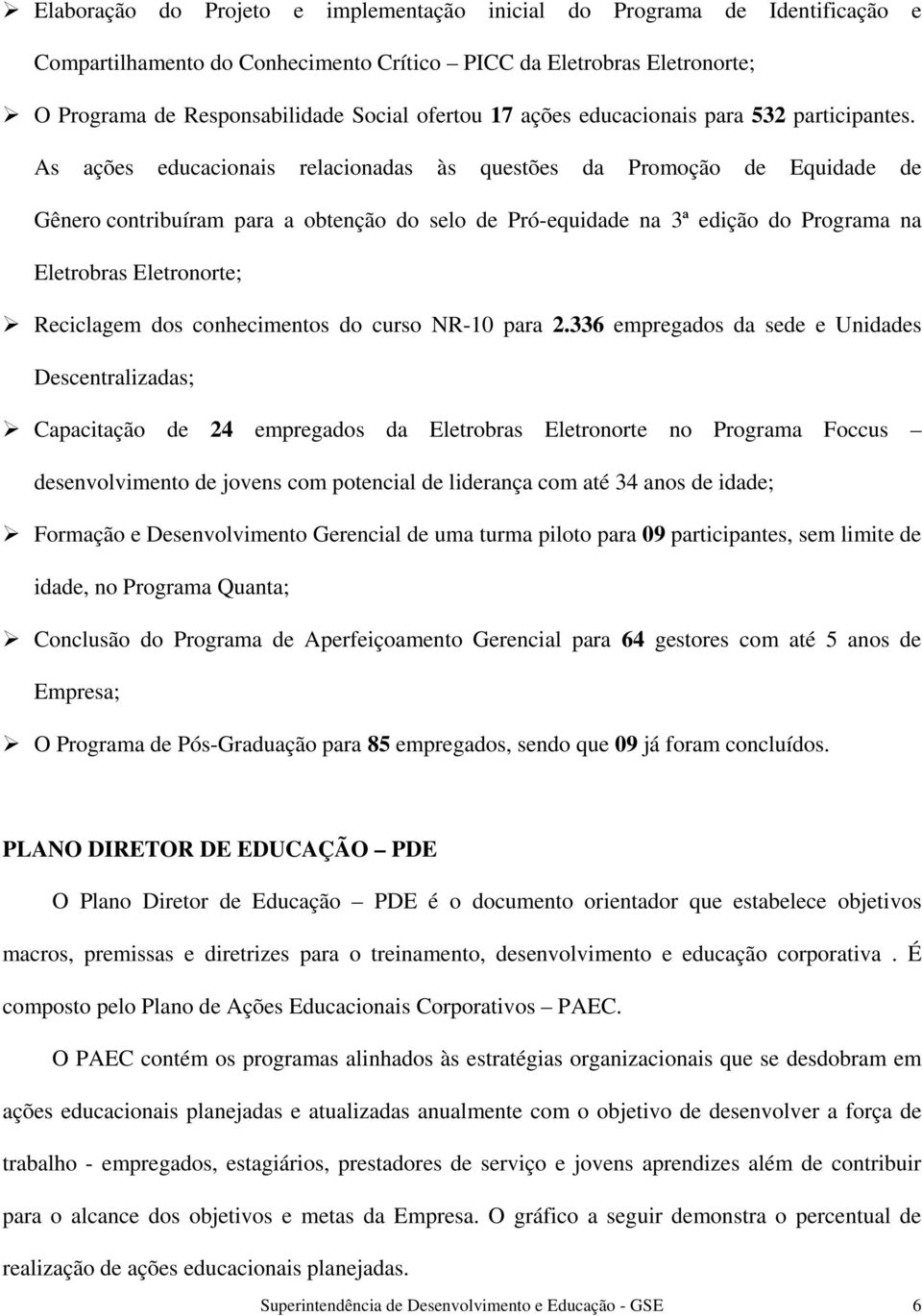 As ações educacionais relacionadas às questões da Promoção de Equidade de Gênero contribuíram para a obtenção do selo de Pró-equidade na 3ª edição do Programa na Eletrobras Eletronorte; Reciclagem