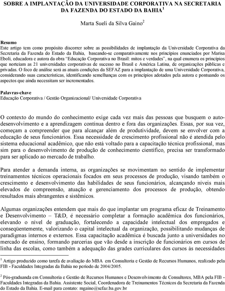 Corporativa no Brasil: mitos e verdades, na qual enumera os princípios que norteiam as 21 universidades corporativas de sucesso no Brasil e América Latina, de organizações públicas e privadas.