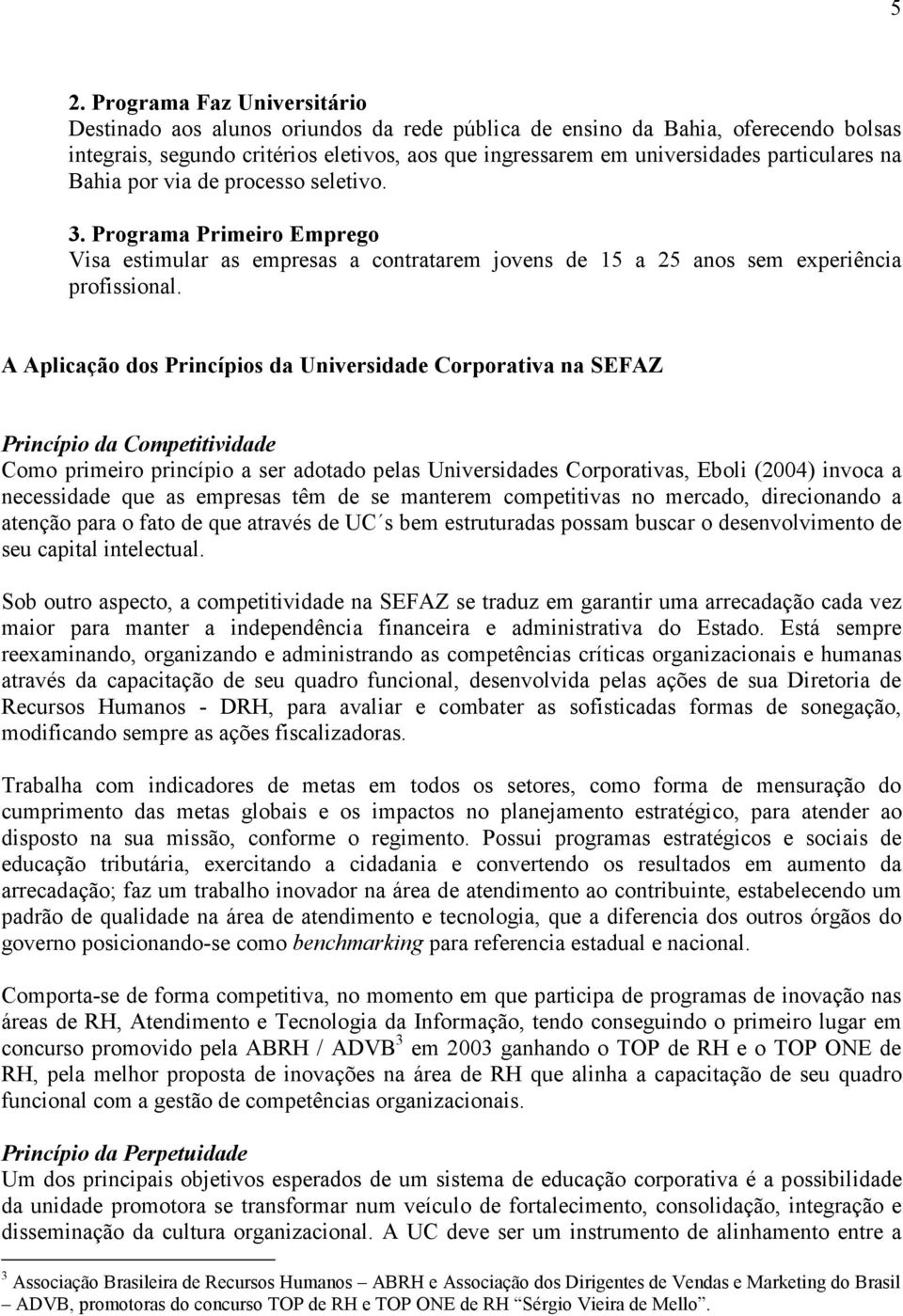 A Aplicação dos Princípios da Universidade Corporativa na SEFAZ Princípio da Competitividade Como primeiro princípio a ser adotado pelas Universidades Corporativas, Eboli (2004) invoca a necessidade