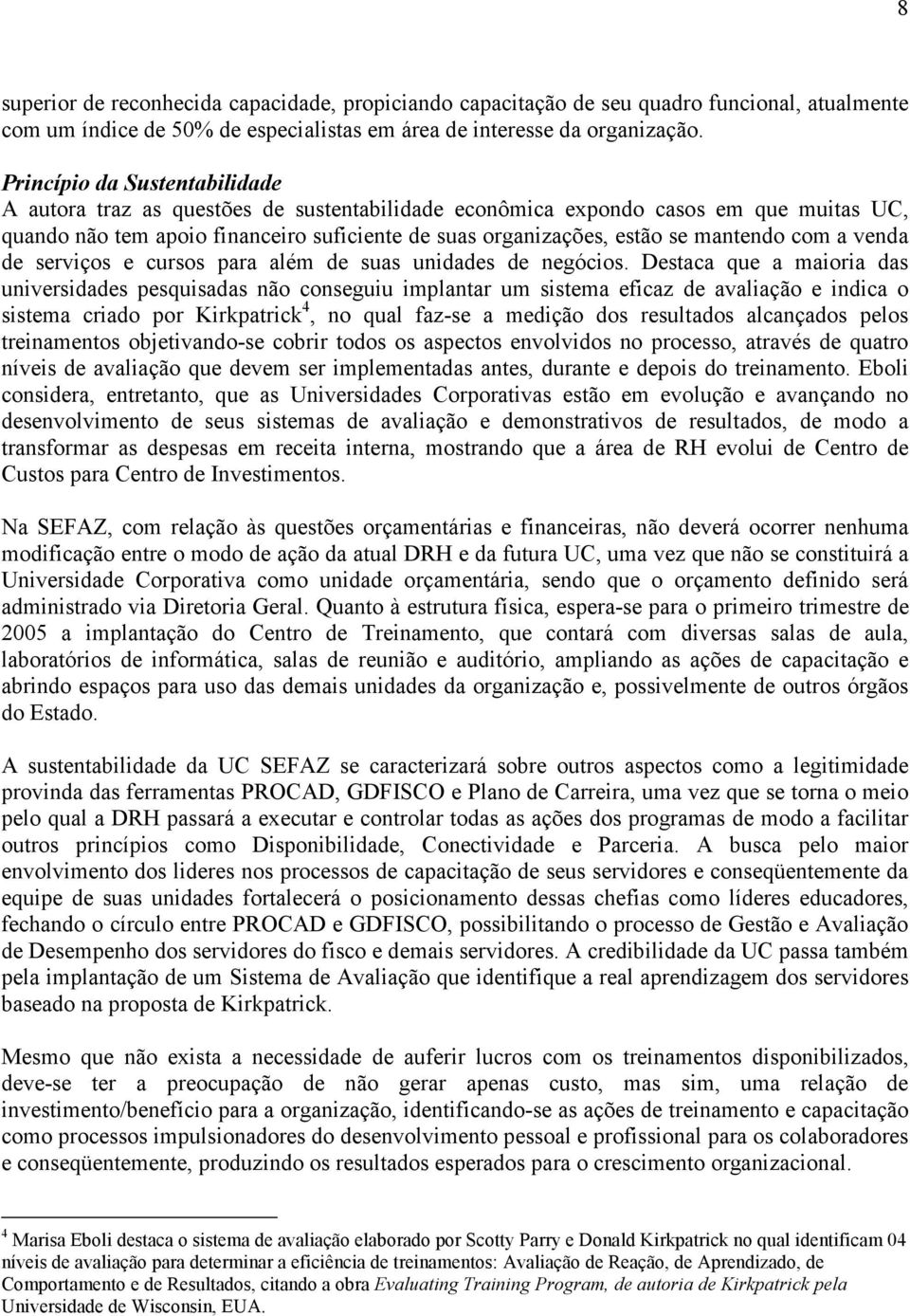 mantendo com a venda de serviços e cursos para além de suas unidades de negócios.