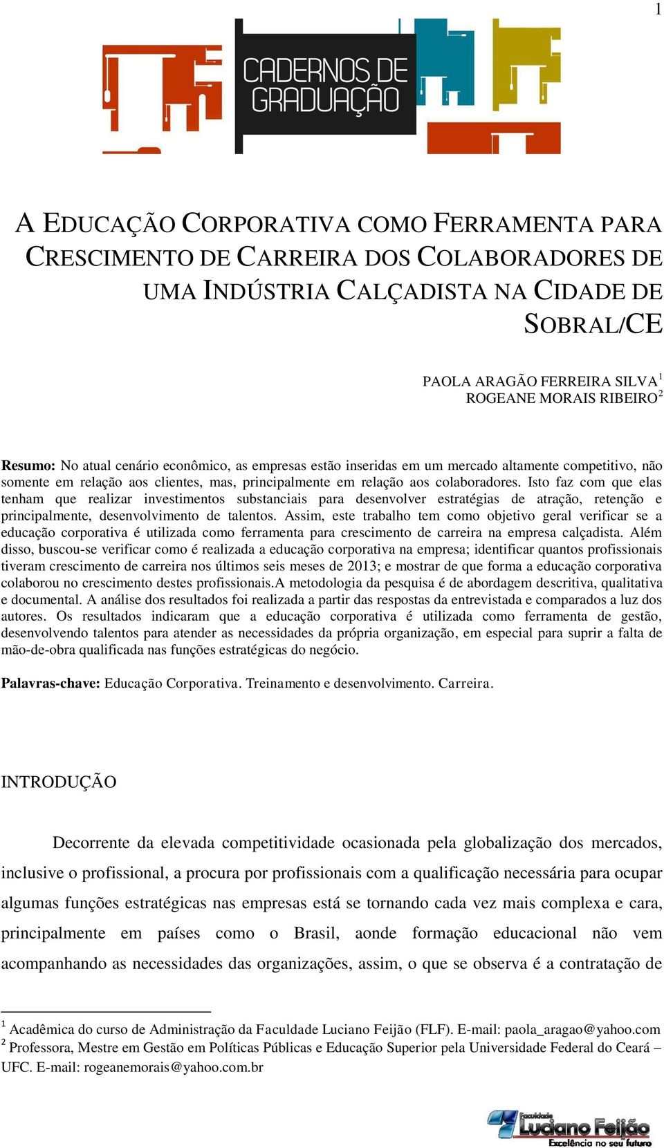 Isto faz com que elas tenham que realizar investimentos substanciais para desenvolver estratégias de atração, retenção e principalmente, desenvolvimento de talentos.