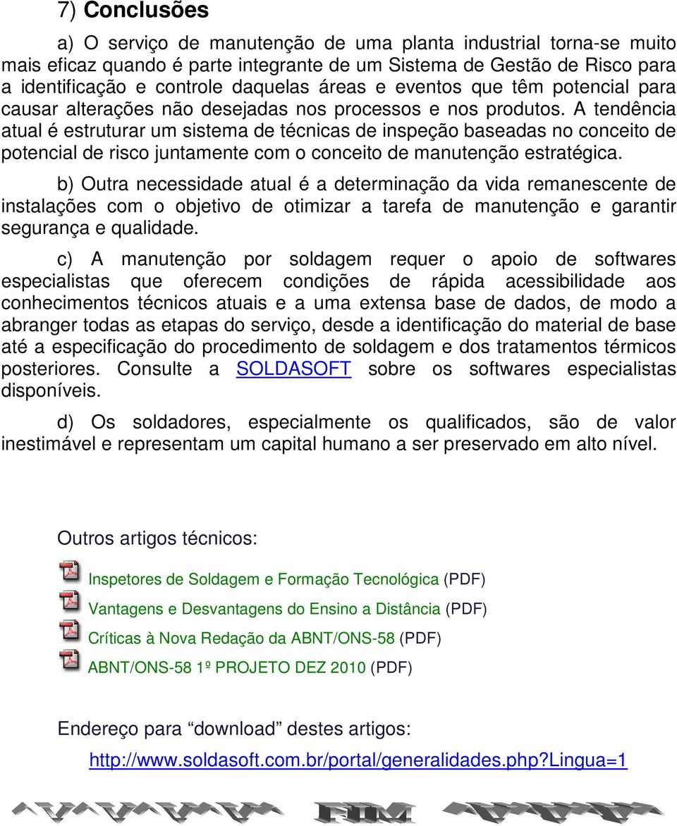 A tendência atual é estruturar um sistema de técnicas de inspeção baseadas no conceito de potencial de risco juntamente com o conceito de manutenção estratégica.