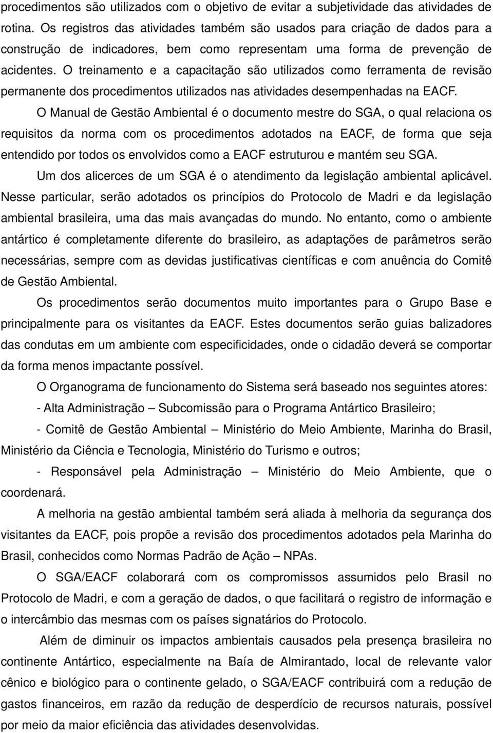 O treinamento e a capacitação são utilizados como ferramenta de revisão permanente dos procedimentos utilizados nas atividades desempenhadas na EACF.