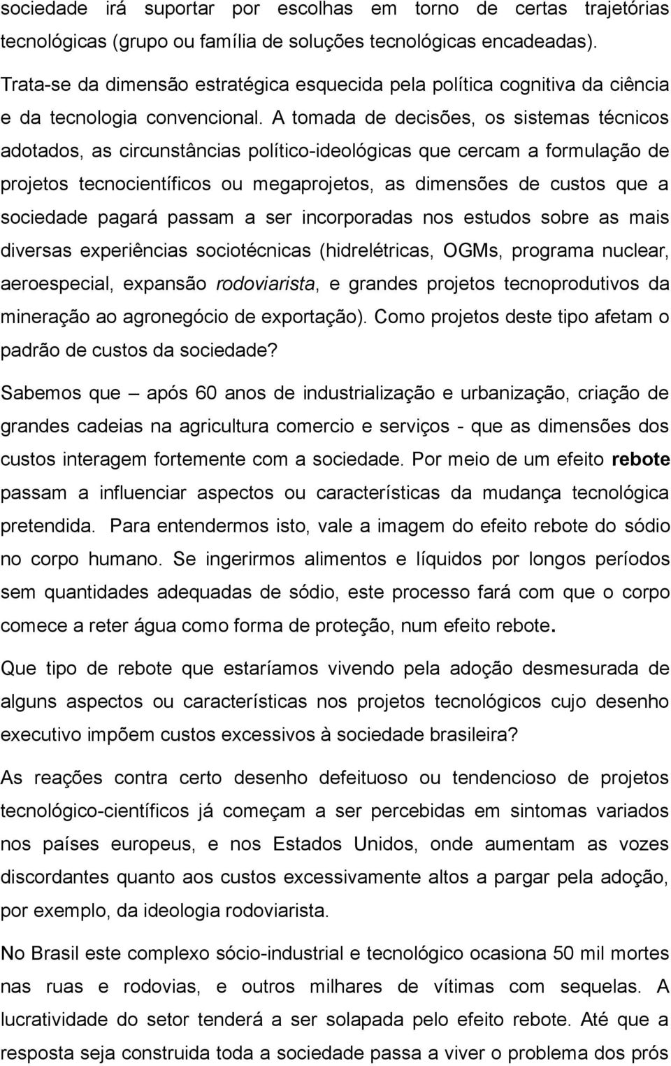 A tomada de decisões, os sistemas técnicos adotados, as circunstâncias político-ideológicas que cercam a formulação de projetos tecnocientíficos ou megaprojetos, as dimensões de custos que a