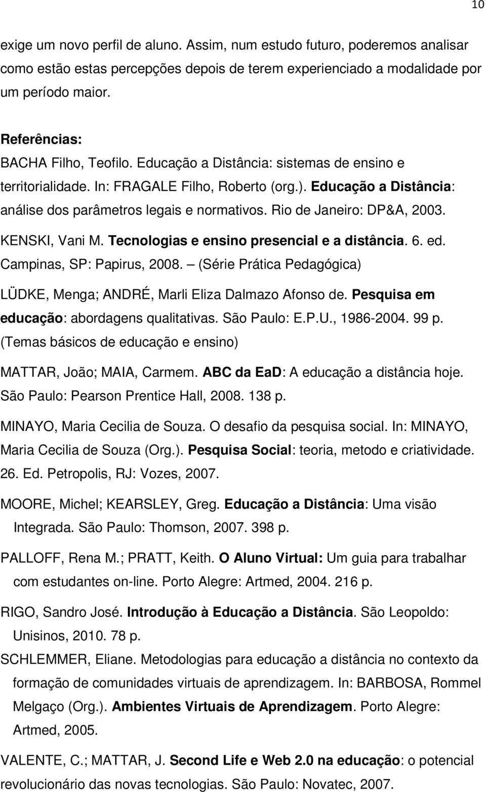 Rio de Janeiro: DP&A, 2003. KENSKI, Vani M. Tecnologias e ensino presencial e a distância. 6. ed. Campinas, SP: Papirus, 2008.